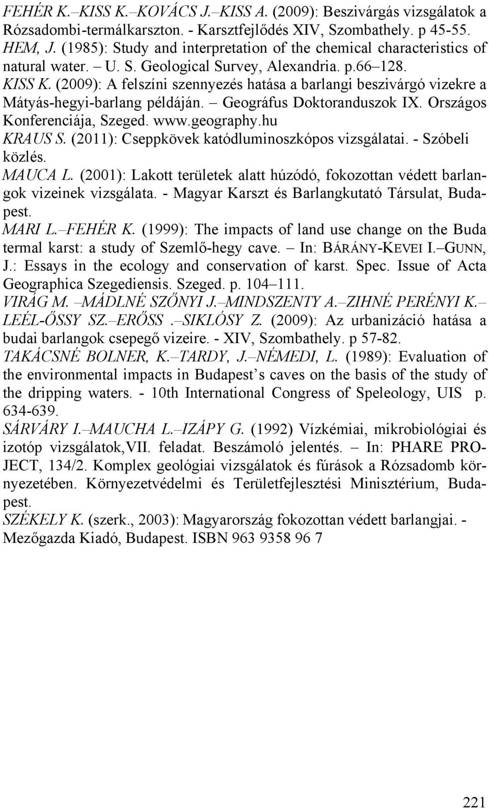 (2009): A felszíni szennyezés hatása a barlangi beszivárgó vizekre a Mátyás-hegyi-barlang példáján. Geográfus Doktoranduszok IX. Országos Konferenciája, Szeged. www.geography.hu KRAUS S.