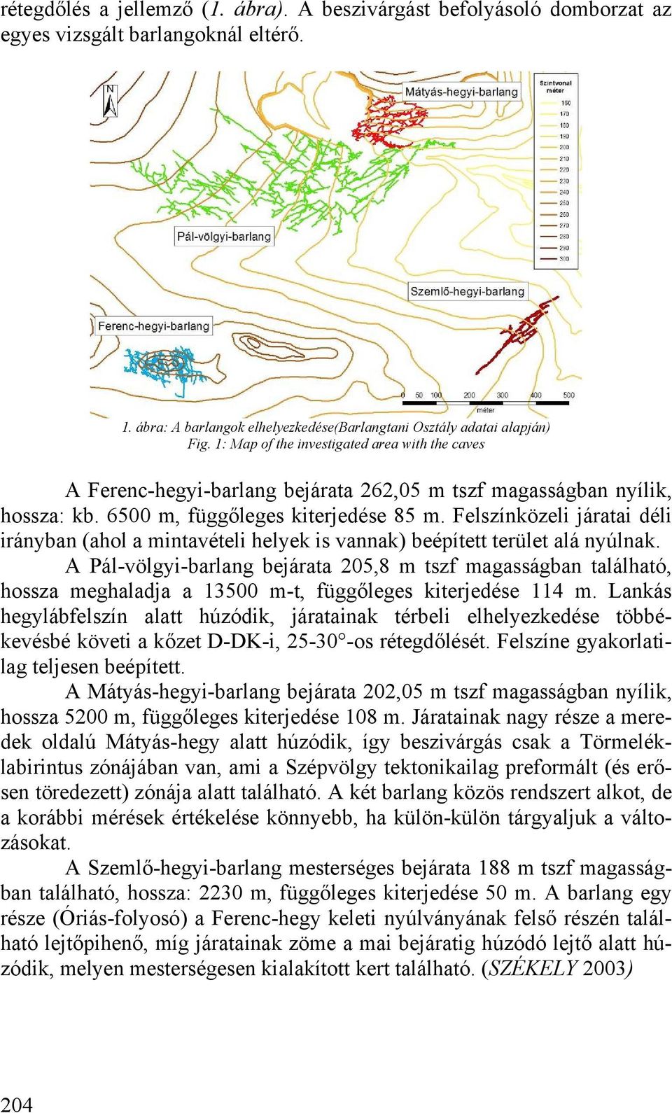 Felszínközeli járatai déli irányban (ahol a mintavételi helyek is vannak) beépített terület alá nyúlnak.