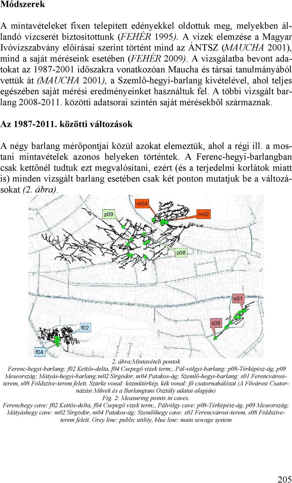 A vizsgálatba bevont adatokat az 1987-2001 időszakra vonatkozóan Maucha és társai tanulmányából vettük át (MAUCHA 2001), a Szemlő-hegyi-barlang kivételével, ahol teljes egészében saját mérési