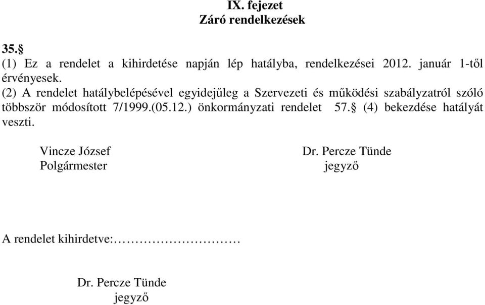 (2) A rendelet hatálybelépésével egyidejőleg a Szervezeti és mőködési szabályzatról szóló többször