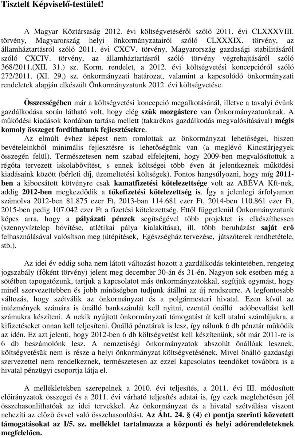 ) sz. Korm. rendelet, a 2012. évi költségvetési koncepcióról szóló 272/2011. (XI. 29.) sz. önkormányzati határozat, valamint a kapcsolódó önkormányzati rendeletek alapján elkészült Önkormányzatunk 2012.