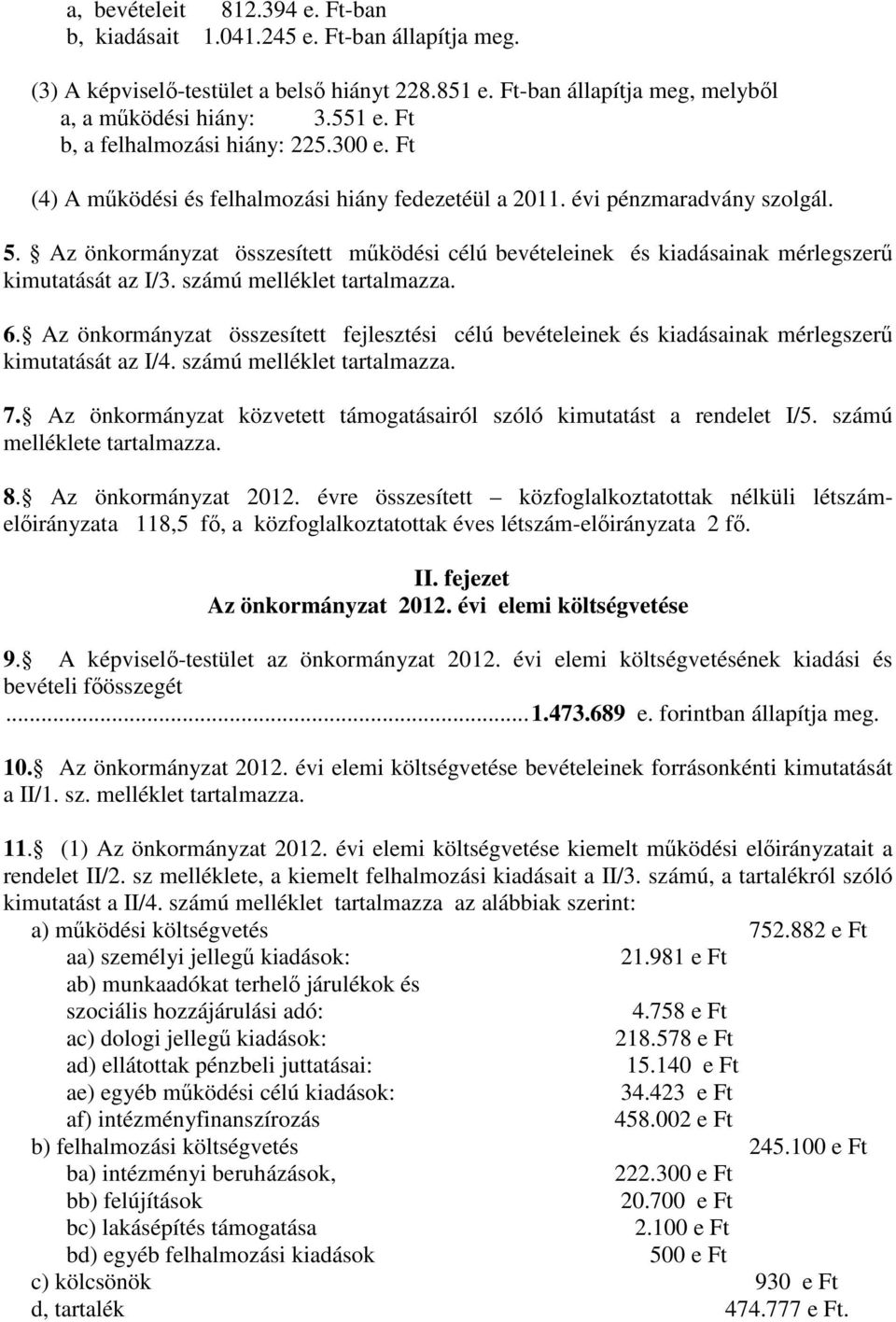 Az önkormányzat összesített mőködési célú bevételeinek és kiadásainak mérlegszerő kimutatását az I/3. számú melléklet tartalmazza. 6.