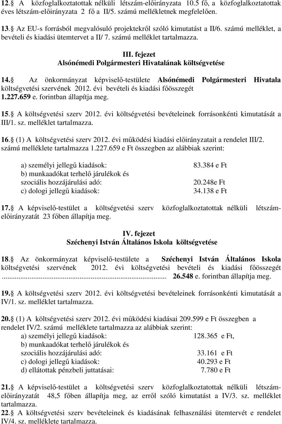 fejezet Alsónémedi Polgármesteri Hivatalának költségvetése 14. Az önkormányzat képviselı-testülete Alsónémedi Polgármesteri Hivatala költségvetési szervének 2012. évi bevételi és kiadási fıösszegét 1.