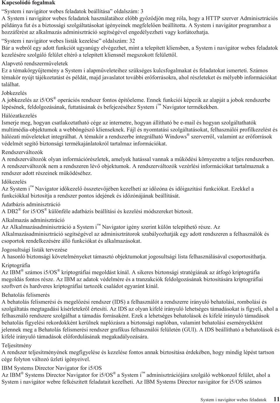 System i naigátor webes listák kezelése oldalszám: 32 Bár a webről egy adott funkciót ugyanúgy elégezhet, mint a telepített kliensben, a System i naigátor webes feladatok kezelésére szolgáló felület