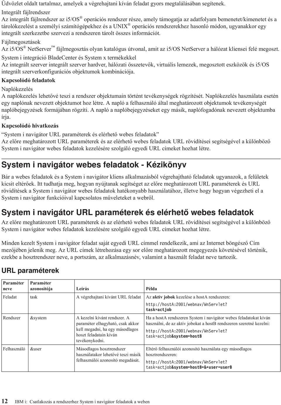 operációs rendszerekhez hasonló módon, ugyanakkor egy integrált szerkezetbe szerezi a rendszeren tárolt összes információt.