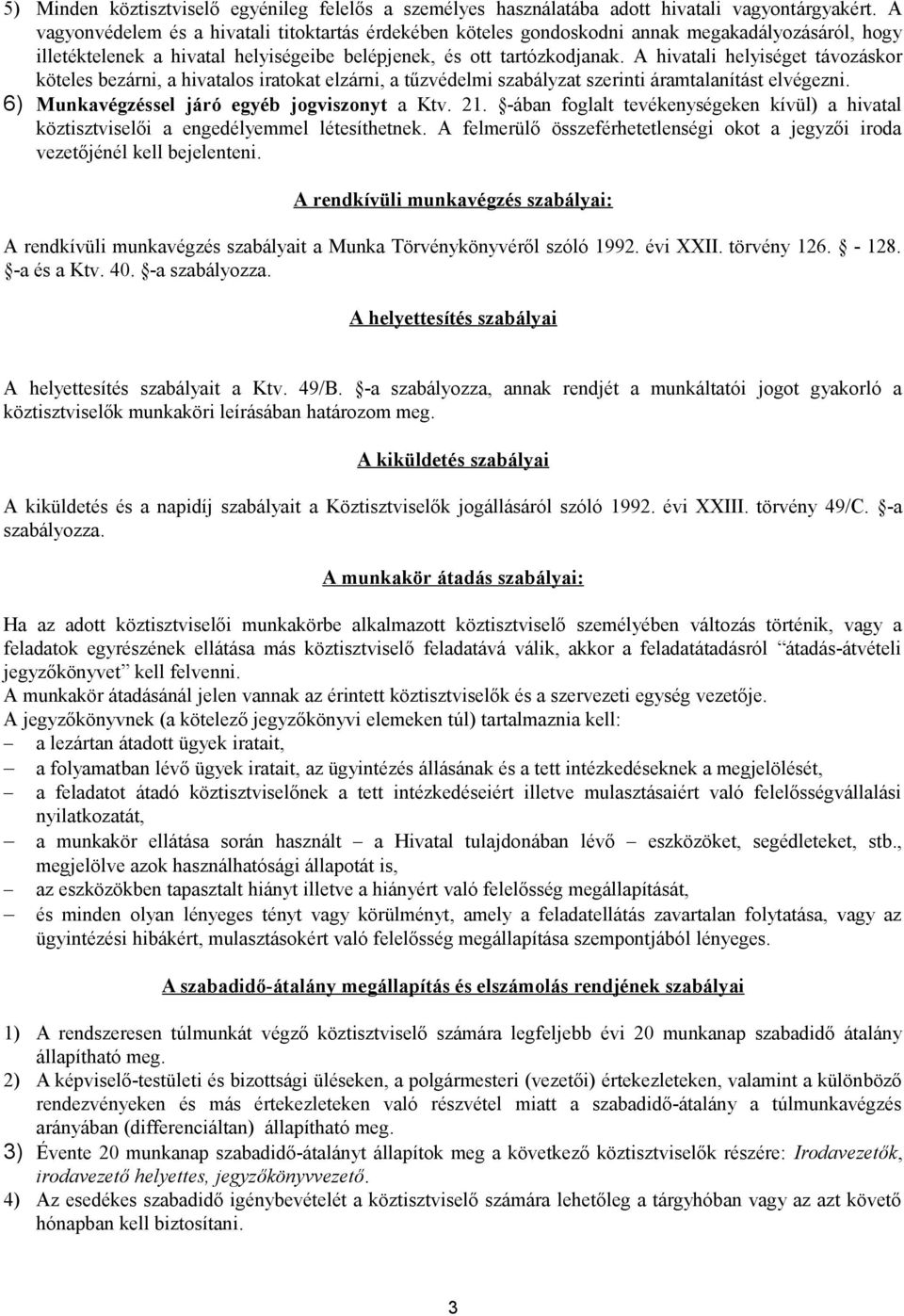 A hivatali helyiséget távozáskor köteles bezárni, a hivatalos iratokat elzárni, a tűzvédelmi szabályzat szerinti áramtalanítást elvégezni. 6) Munkavégzéssel járó egyéb jogviszonyt a Ktv. 21.