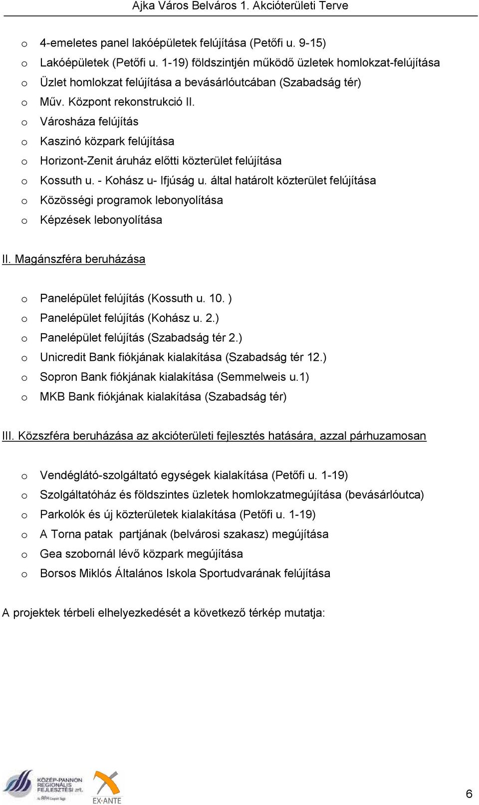 o Városháza felújítás o Kaszinó közpark felújítása o Horizont-Zenit áruház előtti közterület felújítása o Kossuth u. - Kohász u- Ifjúság u.