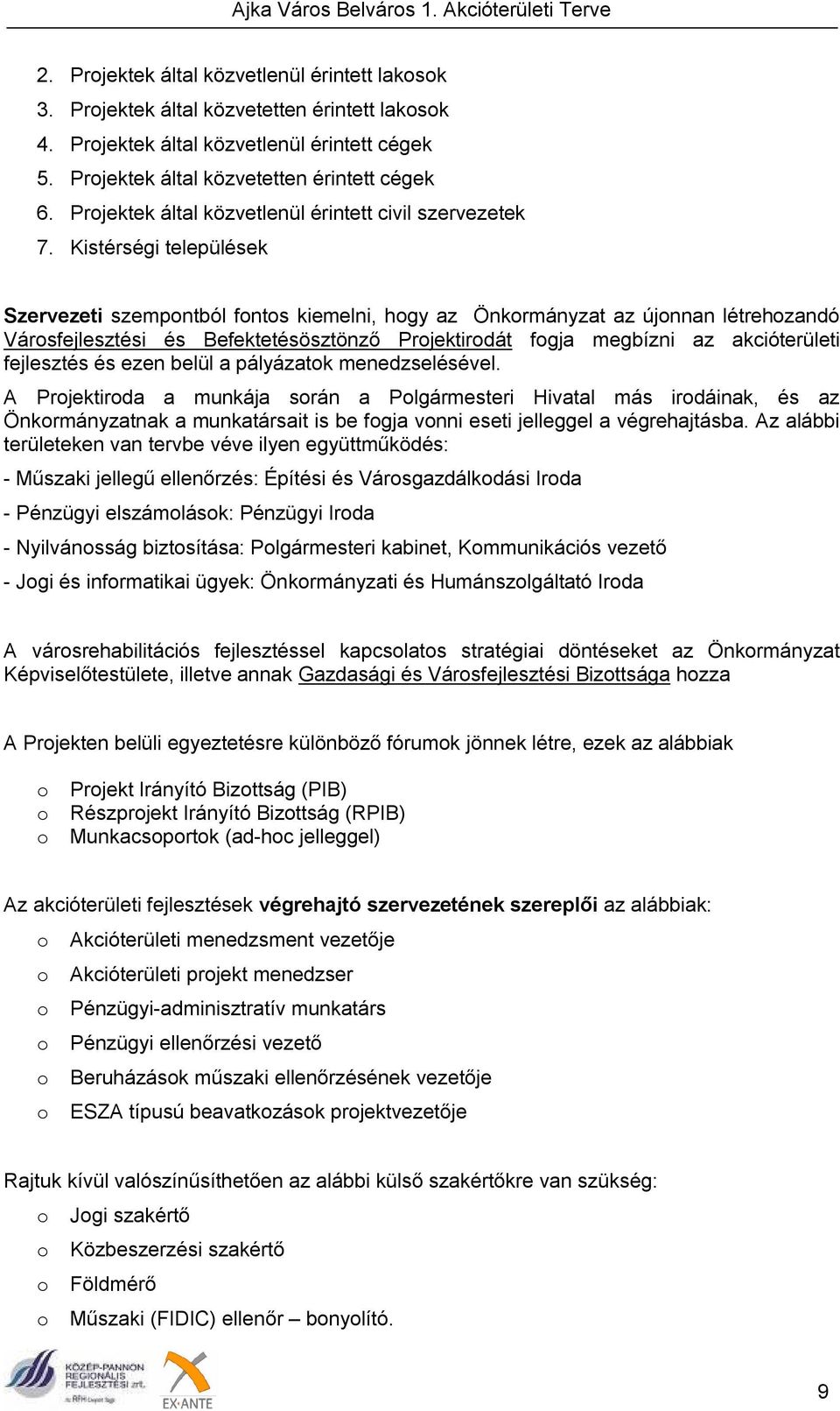 Kistérségi települések Szervezeti szempontból fontos kiemelni, hogy az Önkormányzat az újonnan létrehozandó Városfejlesztési és Befektetésösztönző Projektirodát fogja megbízni az akcióterületi