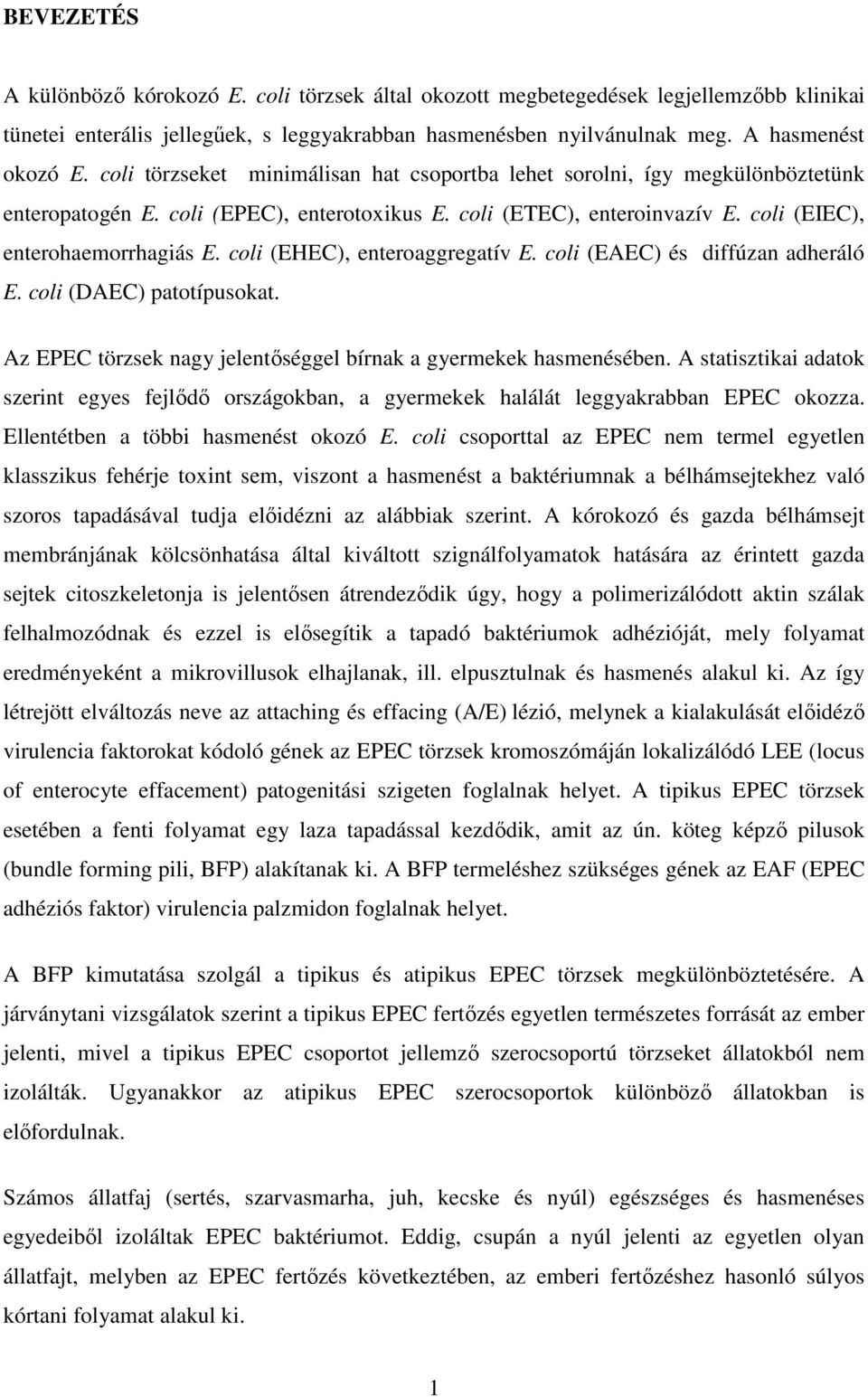 coli (EHEC), enteroaggregatív E. coli (EAEC) és diffúzan adheráló E. coli (DAEC) patotípusokat. Az EPEC törzsek nagy jelentıséggel bírnak a gyermekek hasmenésében.