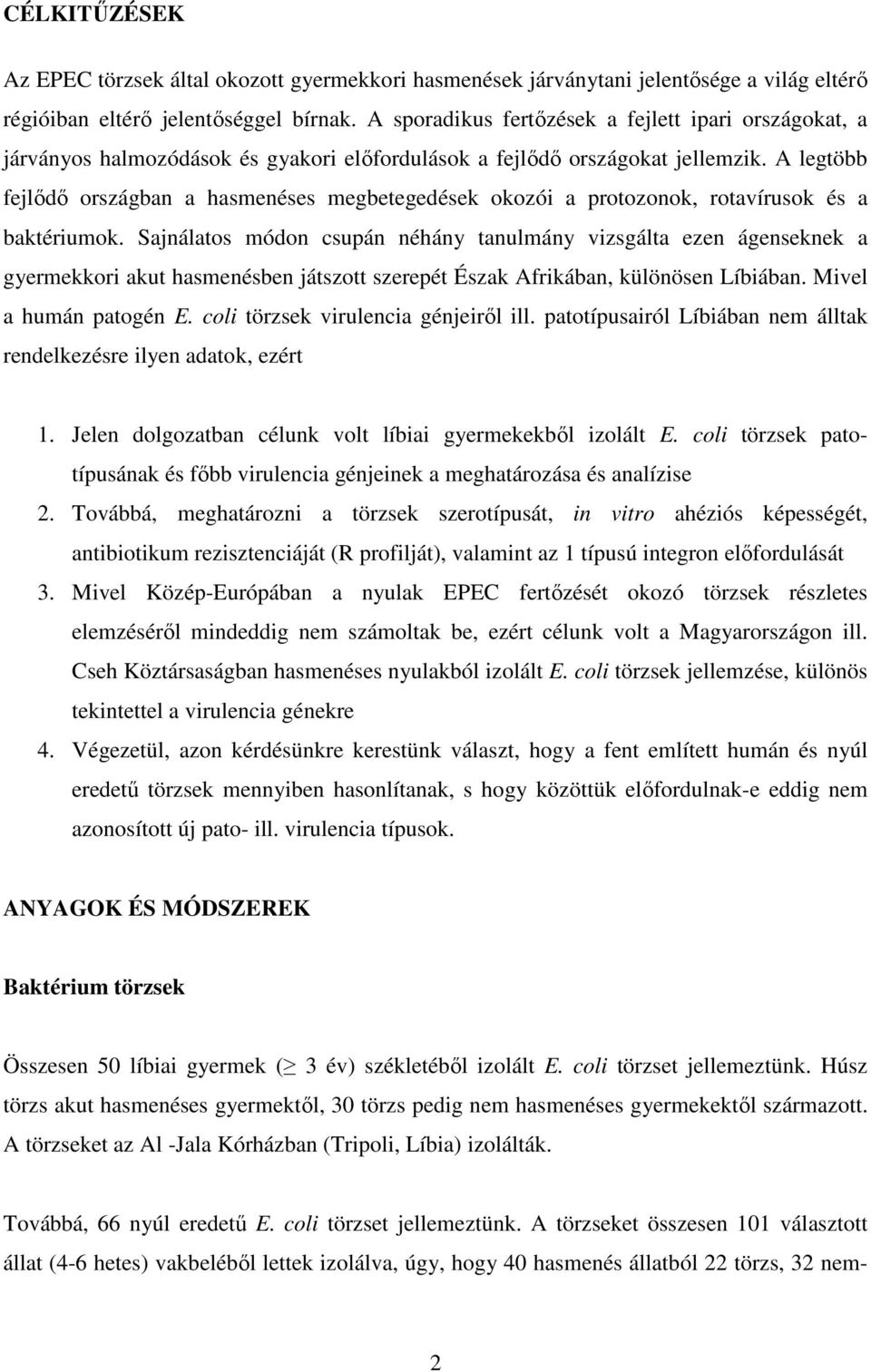 A legtöbb fejlıdı országban a hasmenéses megbetegedések okozói a protozonok, rotavírusok és a baktériumok.