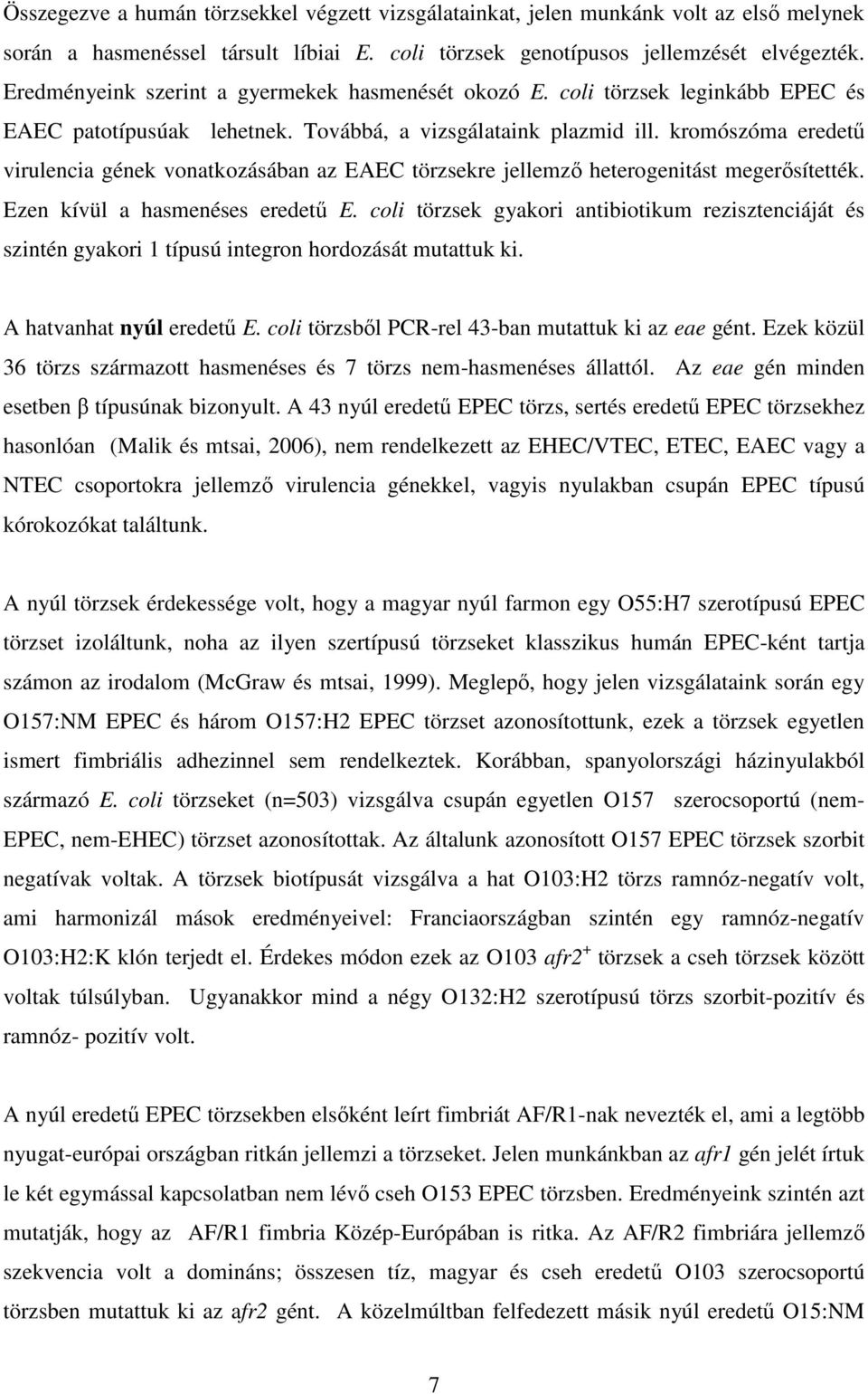 kromószóma eredető virulencia gének vonatkozásában az EAEC törzsekre jellemzı heterogenitást megerısítették. Ezen kívül a hasmenéses eredető E.