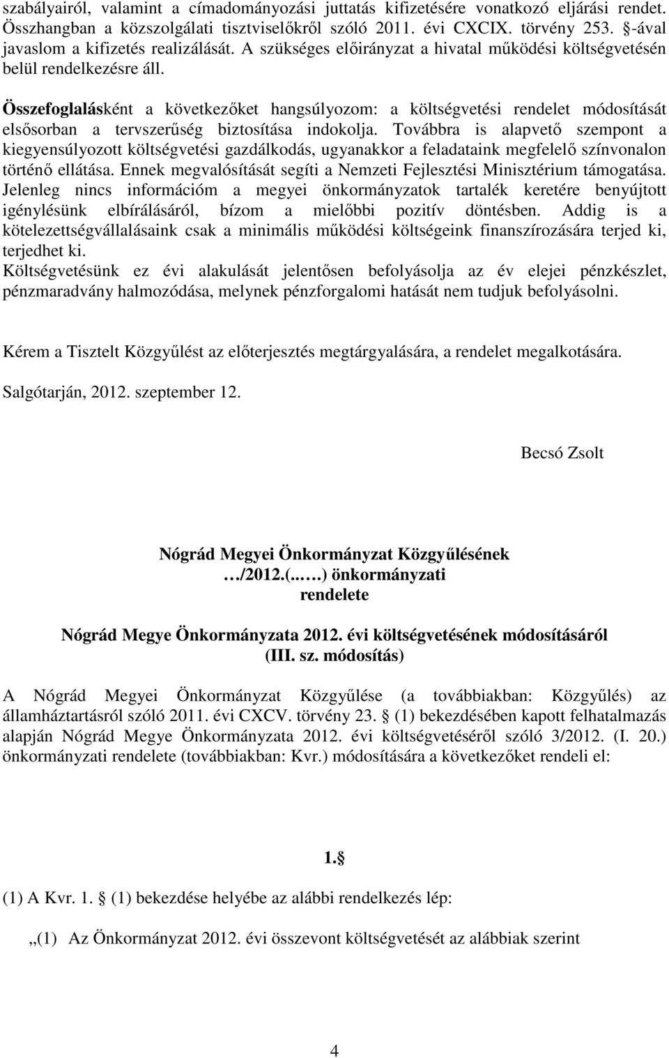 Összefoglalásként a következőket hangsúlyozom: a költségvetési rendelet át elsősorban a tervszerűség biztosítása indokolja.