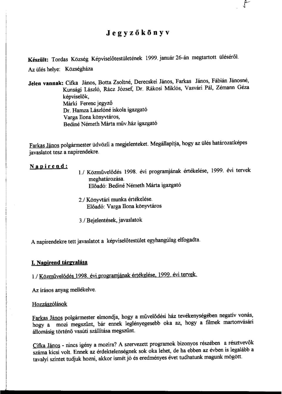 Rákosi Miklós, Vasvári Pál, Zémann Géza képviselők, Márki Ferenc jegyző Dr. Hamza Lászlóné iskola igazgató Varga Ilona könyvtáros, Bediné Németh Márta műv.