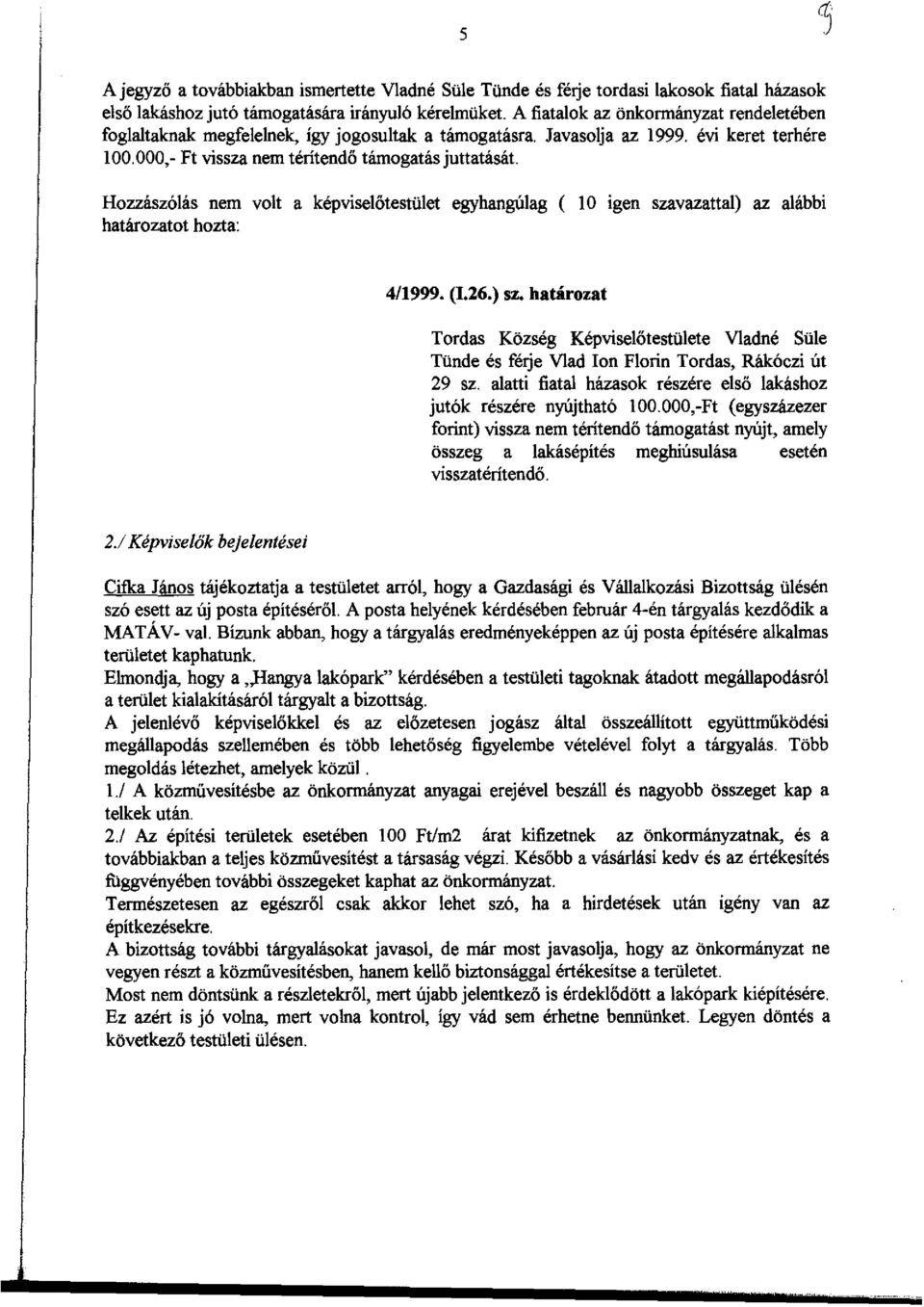 Hozzászólás nem volt a képvíselőtestület egyhangúlag ( 10 Igen szavazattal) az alábbi határozatot hozta: 4/1999. (1.26.) sz.