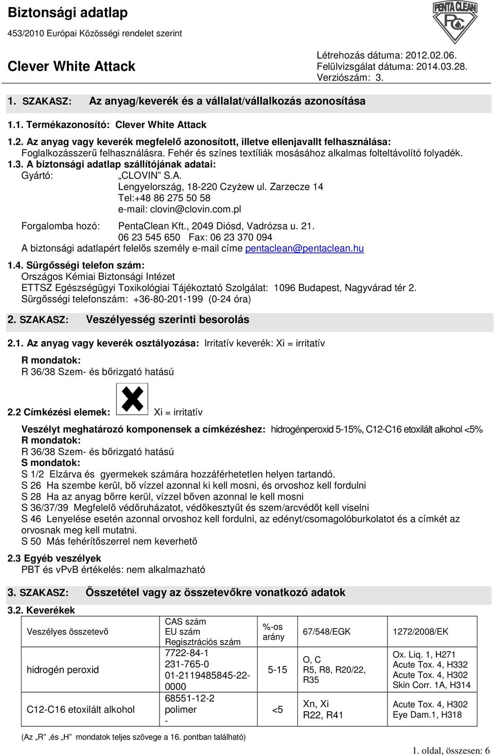 A biztonsági adatlap szállítójának adatai: Gyártó: CLOVIN S.A. Lengyelország, 18-220 CzyŜew ul. Zarzecze 14 Tel:+48 86 275 50 58 e-mail: clovin@clovin.com.pl Forgalomba hozó: PentaClean Kft.