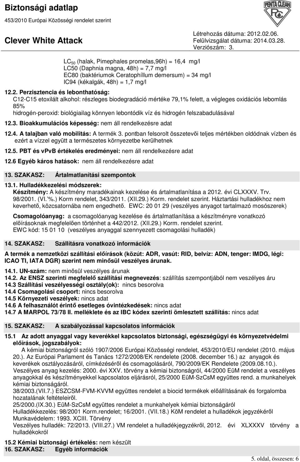 hidrogén felszabadulásával 12.3. Bioakkumulációs képesség: nem áll rendelkezésre adat 12.4. A talajban való mobilitás: A termék 3.