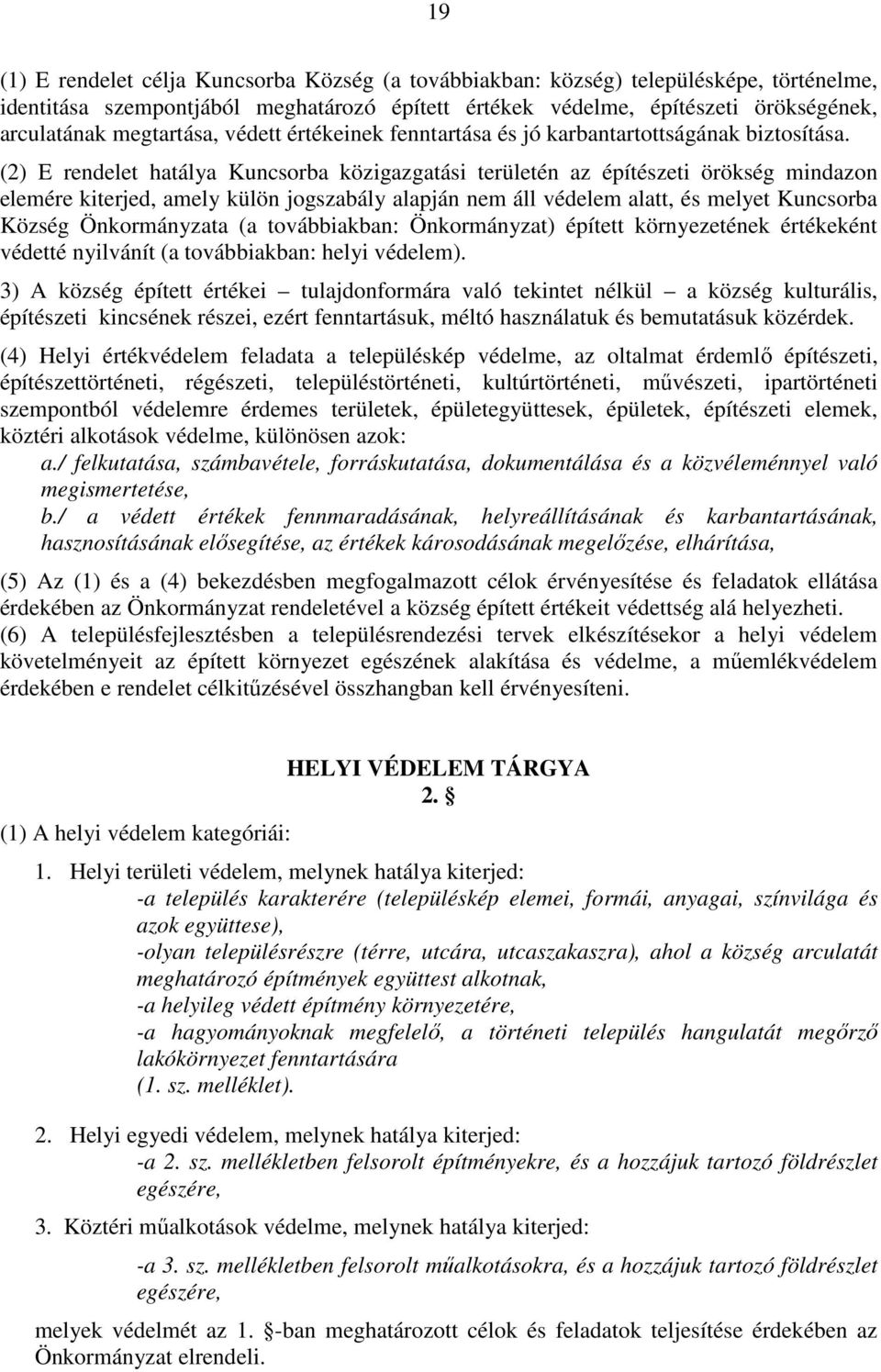 (2) E rendelet hatálya Kuncsorba közigazgatási területén az építészeti örökség mindazon elemére kiterjed, amely külön jogszabály alapján nem áll védelem alatt, és melyet Kuncsorba Község