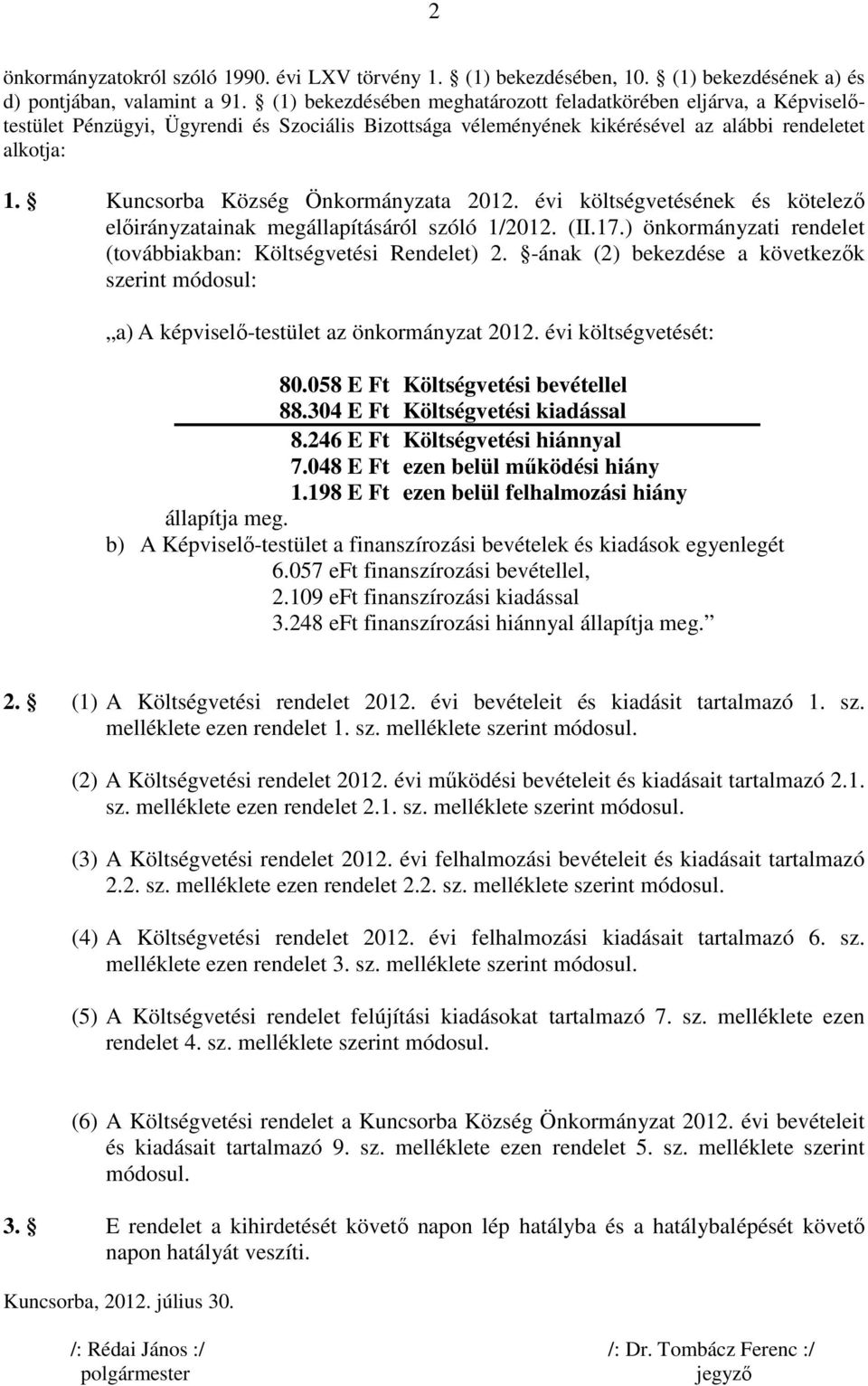 Kuncsorba Község Önkormányzata 2012. évi költségvetésének és kötelezı elıirányzatainak megállapításáról szóló 1/2012. (II.17.) önkormányzati rendelet (továbbiakban: Költségvetési Rendelet) 2.