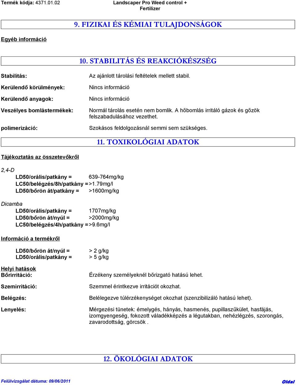 Nincs információ Nincs információ Normál tárolás esetén nem bomlik. A hőbomlás irritáló gázok és gőzök felszabadulásához vezethet. Szokásos feldolgozásnál semmi sem szükséges. 11.