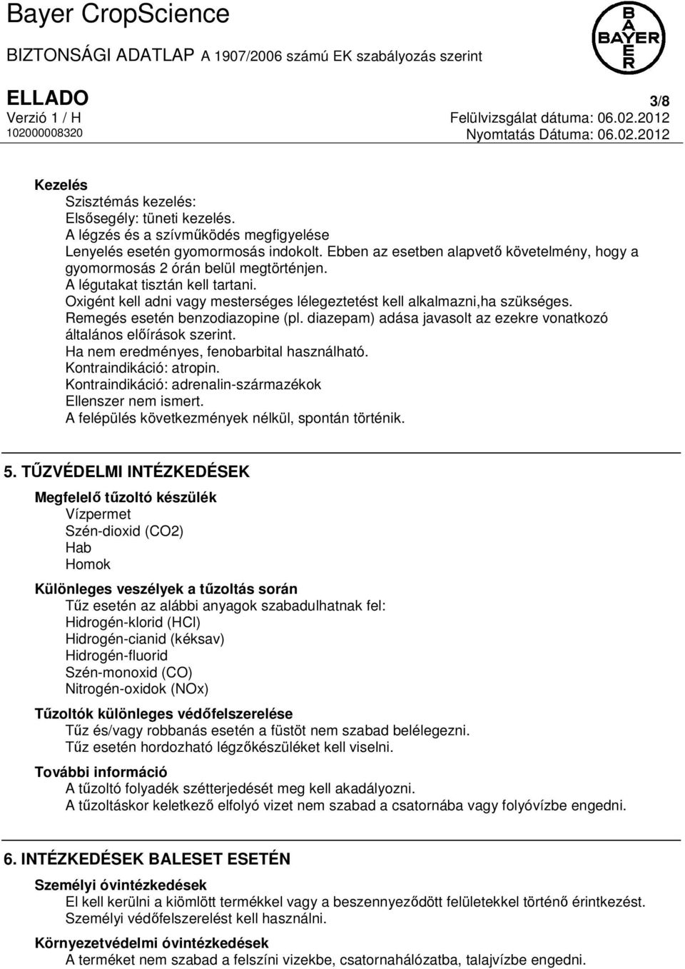 Remegés esetén benzodiazopine (pl. diazepam) adása javasolt az ezekre vonatkozó általános előírások szerint. Ha nem eredményes, fenobarbital használható. Kontraindikáció: atropin.