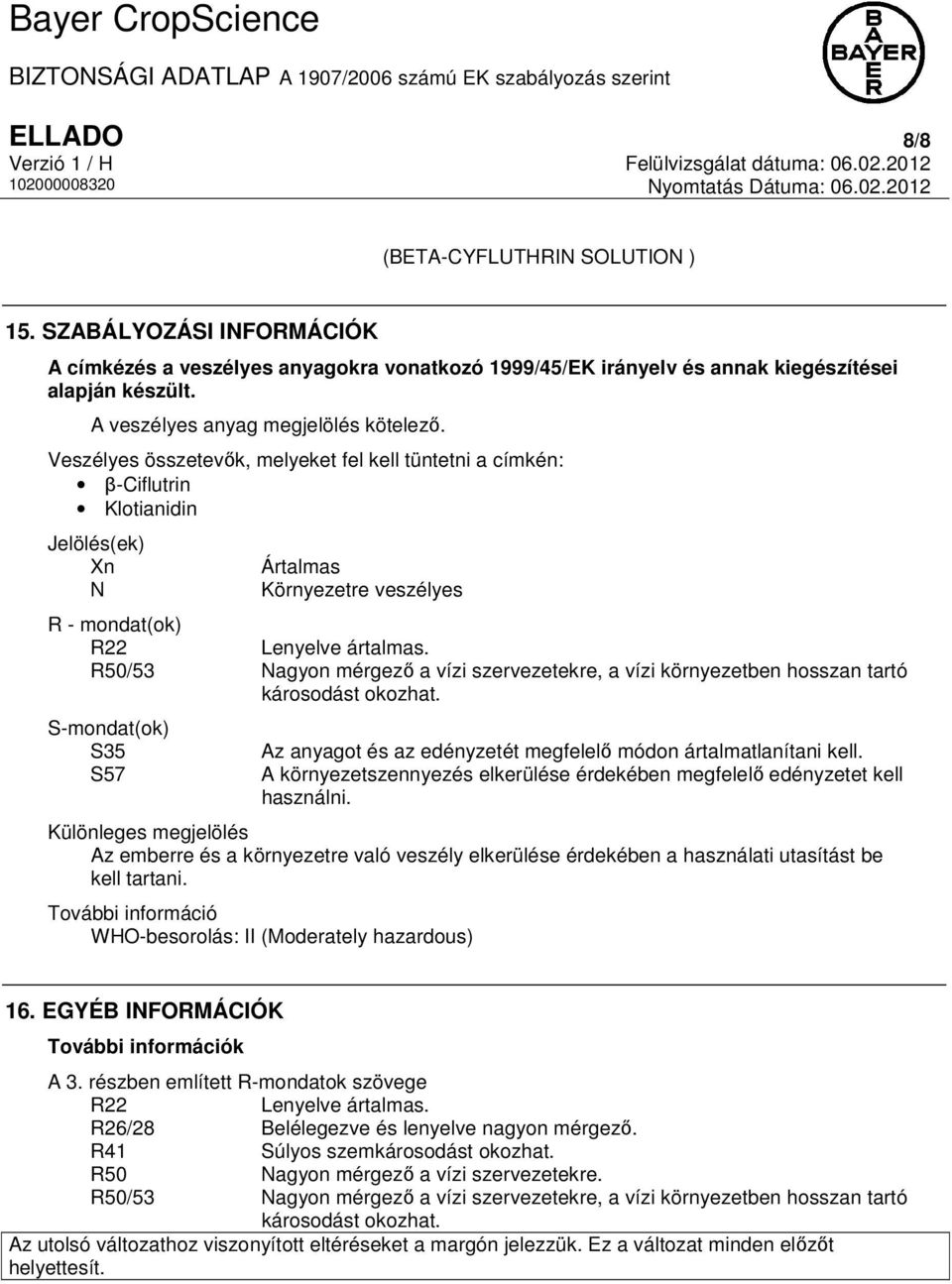 Veszélyes összetevők, melyeket fel kell tüntetni a címkén: β-ciflutrin Klotianidin Jelölés(ek) Xn N Ártalmas Környezetre veszélyes R - mondat(ok) R22 Lenyelve ártalmas.