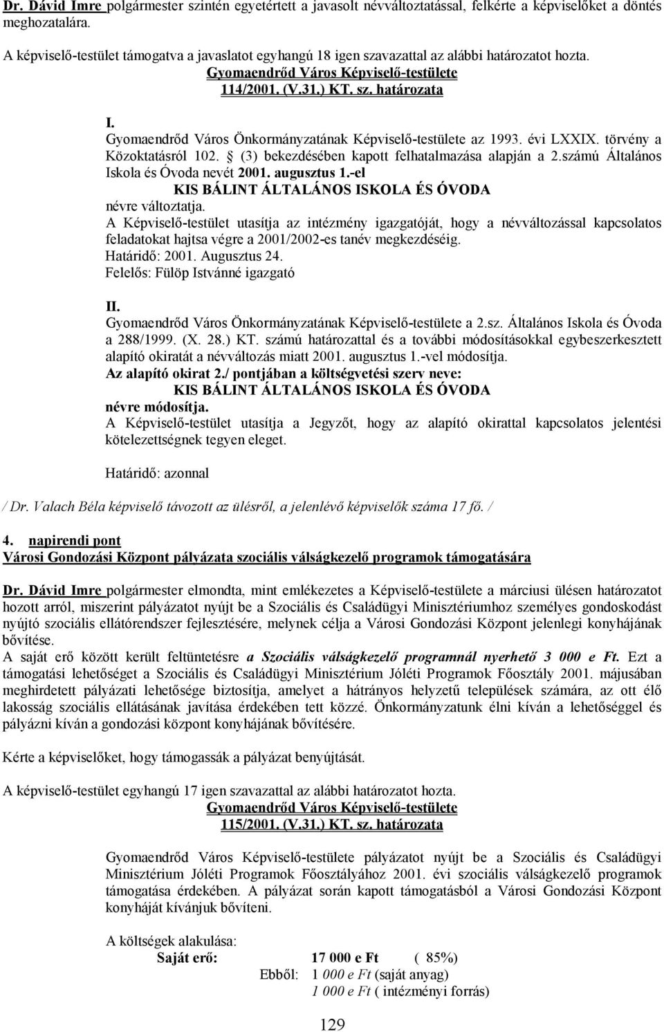 Gyomaendrıd Város Önkormányzatának Képviselı-testülete az 1993. évi LXXIX. törvény a Közoktatásról 102. (3) bekezdésében kapott felhatalmazása alapján a 2.számú Általános Iskola és Óvoda nevét 2001.