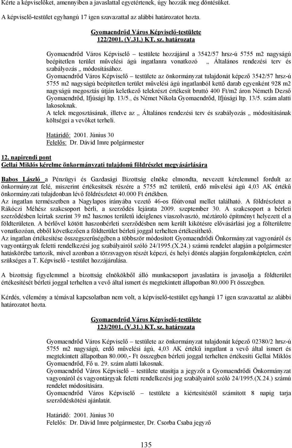 határozata Gyomaendrıd Város Képviselı testülete hozzájárul a 3542/57 hrsz-ú 5755 m2 nagyságú beépítetlen terület mővelési ágú ingatlanra vonatkozó Általános rendezési terv és szabályozás