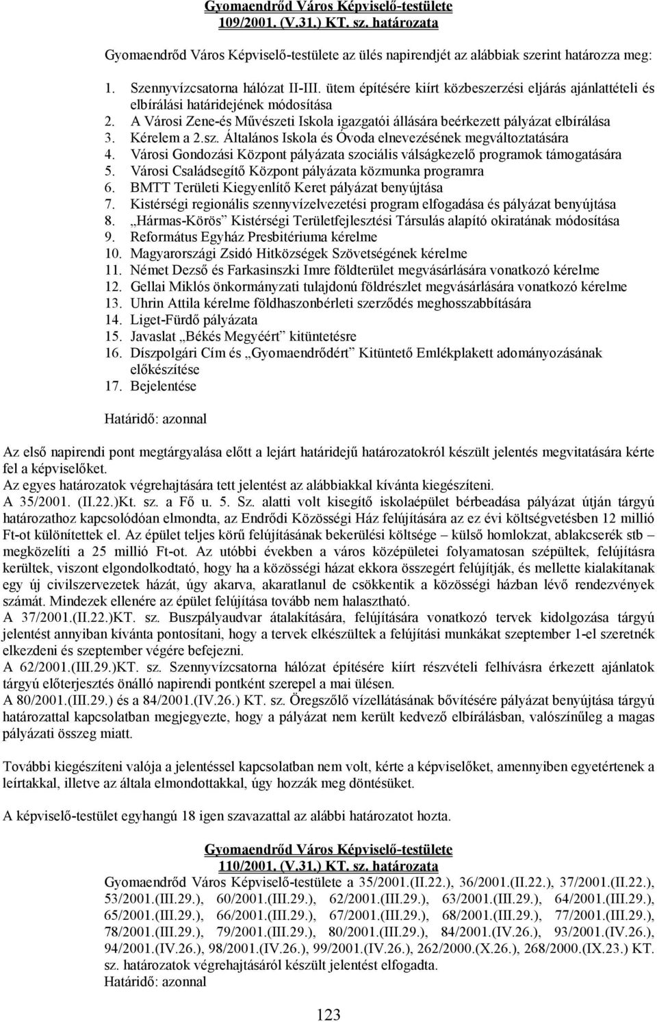 sz. Általános Iskola és Óvoda elnevezésének megváltoztatására 4. Városi Gondozási Központ pályázata szociális válságkezelı programok támogatására 5.