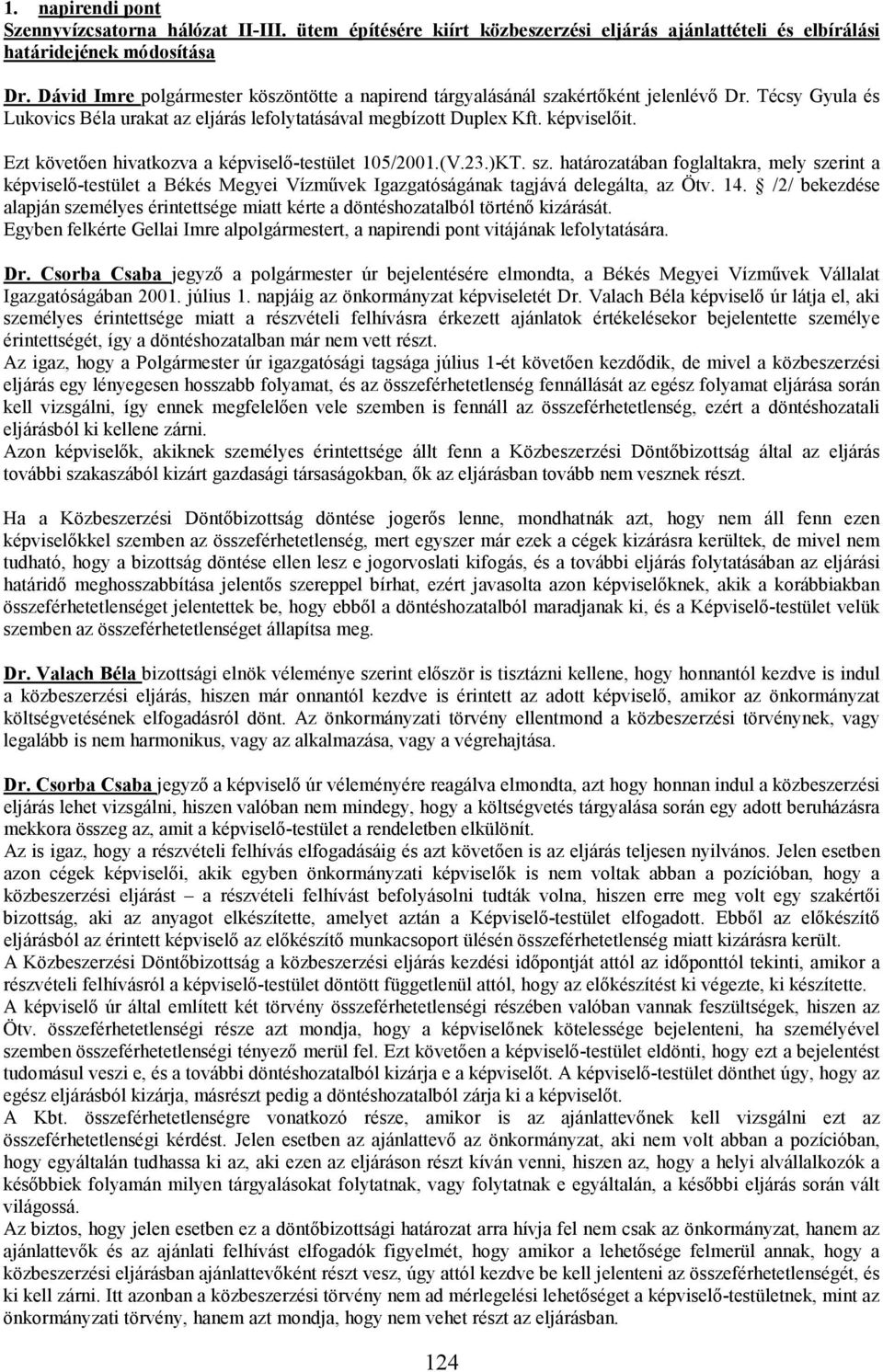 Ezt követıen hivatkozva a képviselı-testület 105/2001.(V.23.)KT. sz. határozatában foglaltakra, mely szerint a képviselı-testület a Békés Megyei Vízmővek Igazgatóságának tagjává delegálta, az Ötv. 14.