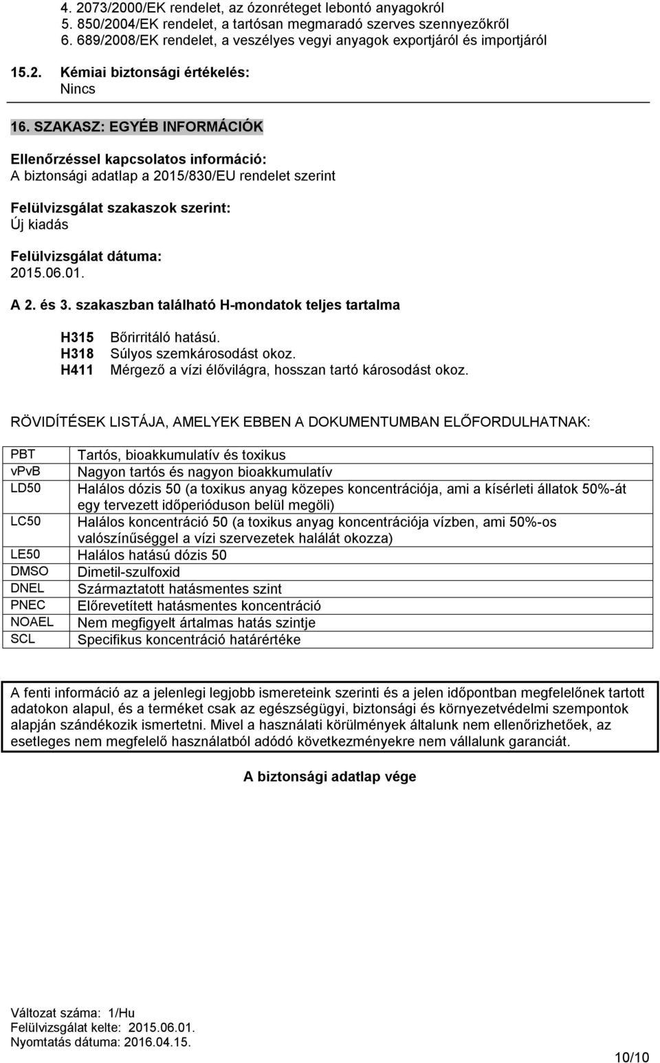 SZAKASZ: EGYÉB INFORMÁCIÓK Ellenőrzéssel kapcsolatos információ: A biztonsági adatlap a 2015/830/EU rendelet szerint Felülvizsgálat szakaszok szerint: Új kiadás Felülvizsgálat dátuma: 2015.06.01. A 2.