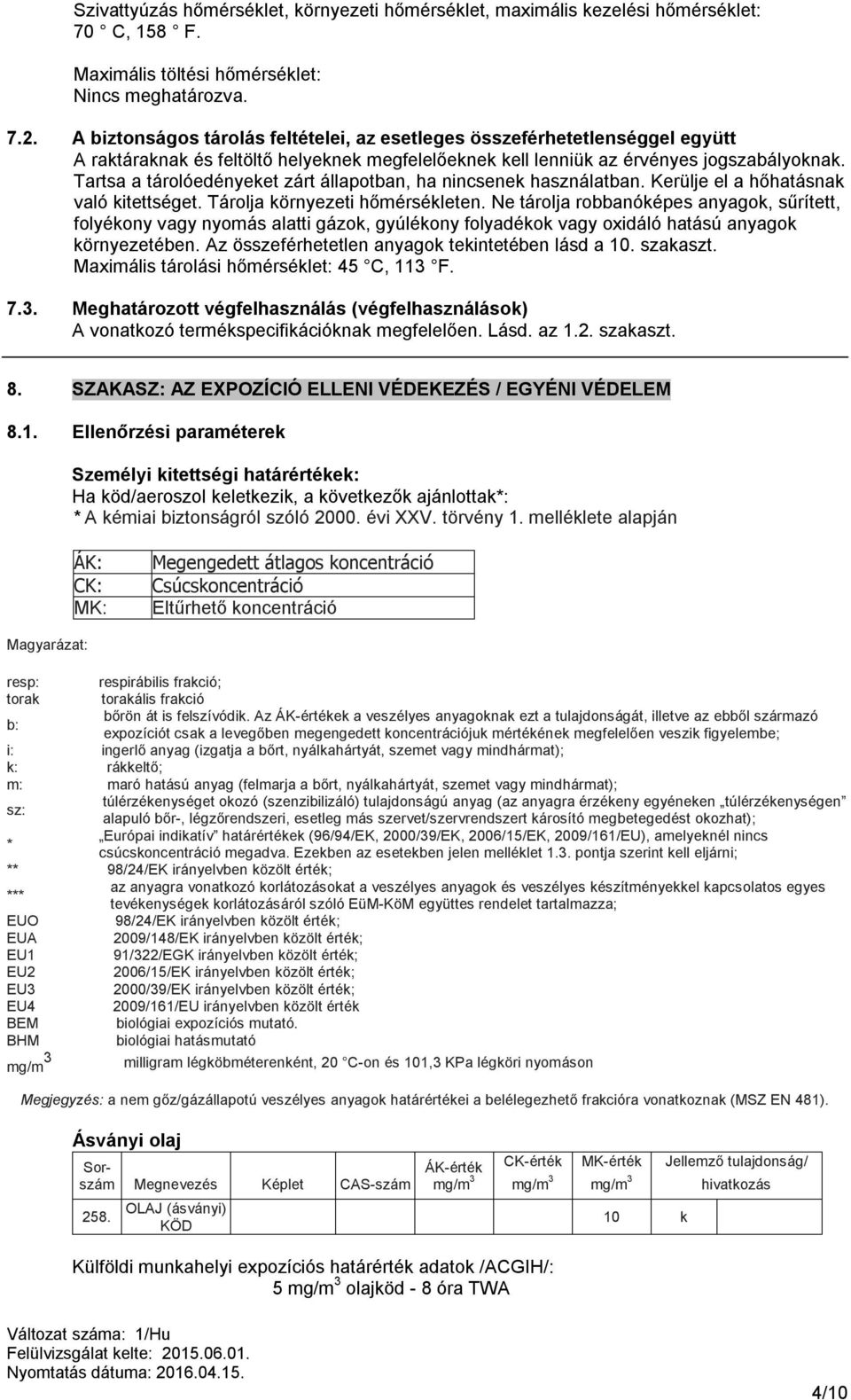 Tartsa a tárolóedényeket zárt állapotban, ha nincsenek használatban. Kerülje el a hőhatásnak való kitettséget. Tárolja környezeti hőmérsékleten.