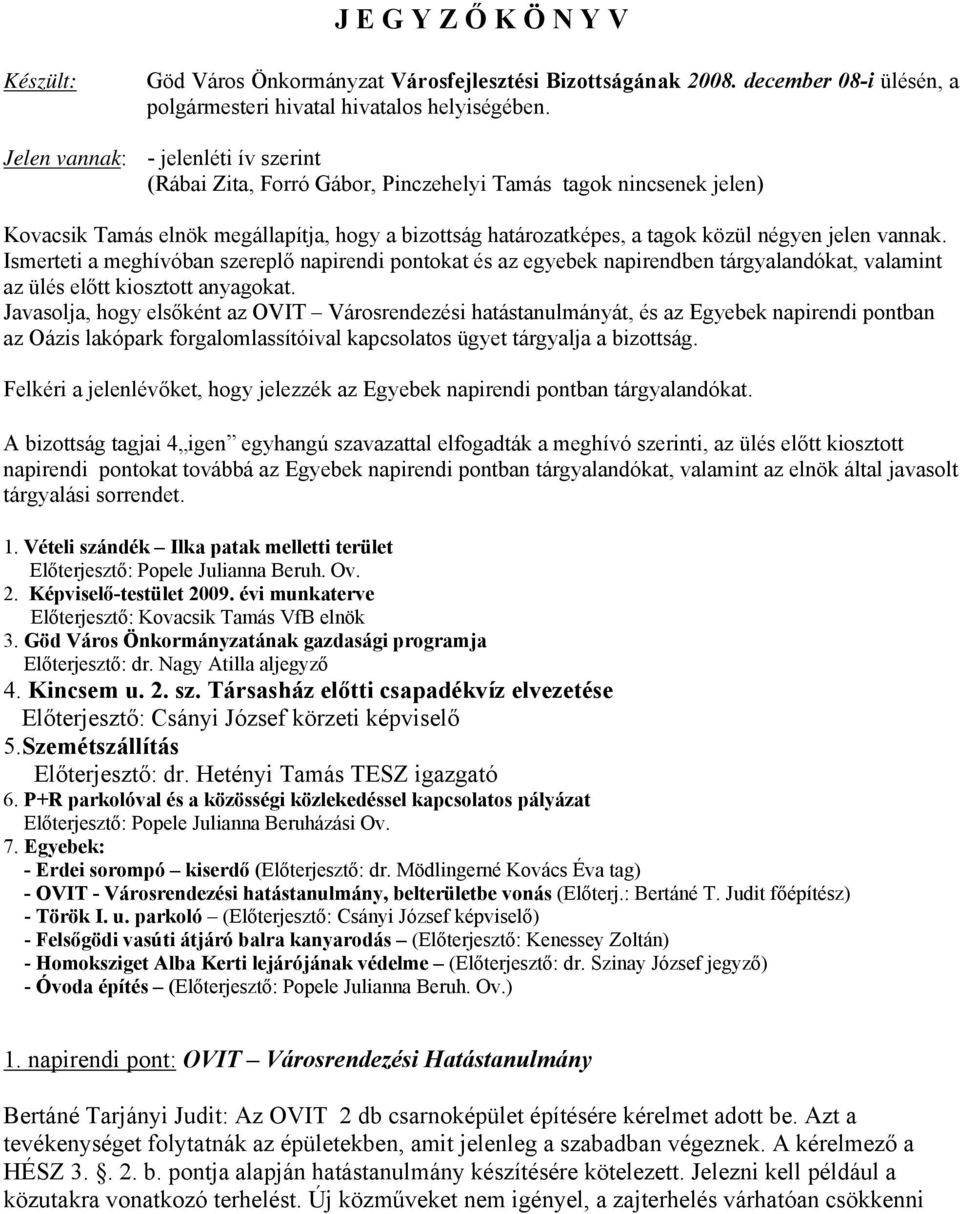 vannak. Ismerteti a meghívóban szereplő napirendi pontokat és az egyebek napirendben tárgyalandókat, valamint az ülés előtt kiosztott anyagokat.