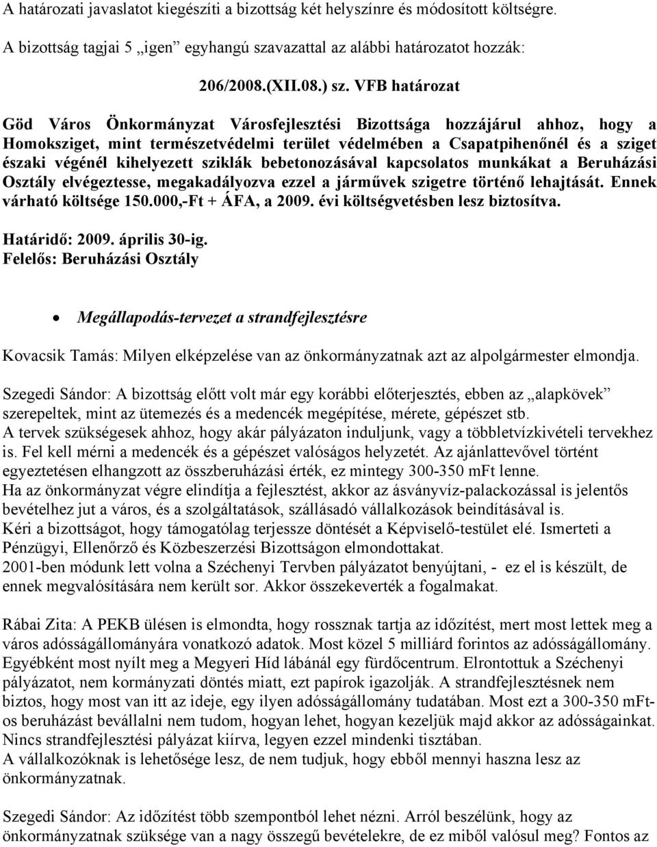 kihelyezett sziklák bebetonozásával kapcsolatos munkákat a Beruházási Osztály elvégeztesse, megakadályozva ezzel a járművek szigetre történő lehajtását. Ennek várható költsége 150.