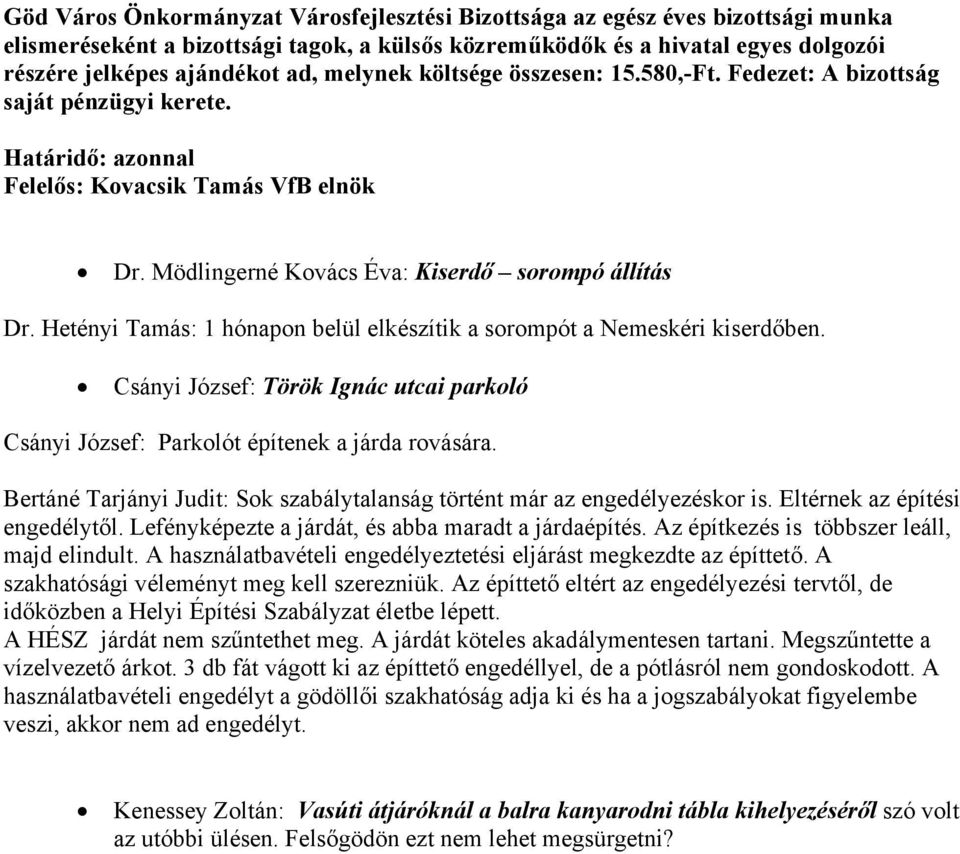 Hetényi Tamás: 1 hónapon belül elkészítik a sorompót a Nemeskéri kiserdőben. Csányi József: Török Ignác utcai parkoló Csányi József: Parkolót építenek a járda rovására.