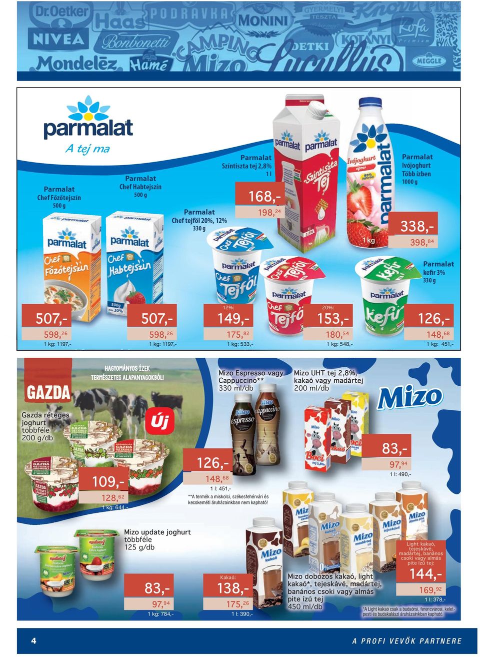 Mizo UHT tej 2,8%, kakaó vagy madártej 200 ml/db Gazda réteges joghurt 200 g/db 126,- 109,- 128, 62 1 : 644,- 148, 68 1 l: 451,- **A termék a miskolci, székesfehérvári és kecskeméti áruházainkban nem