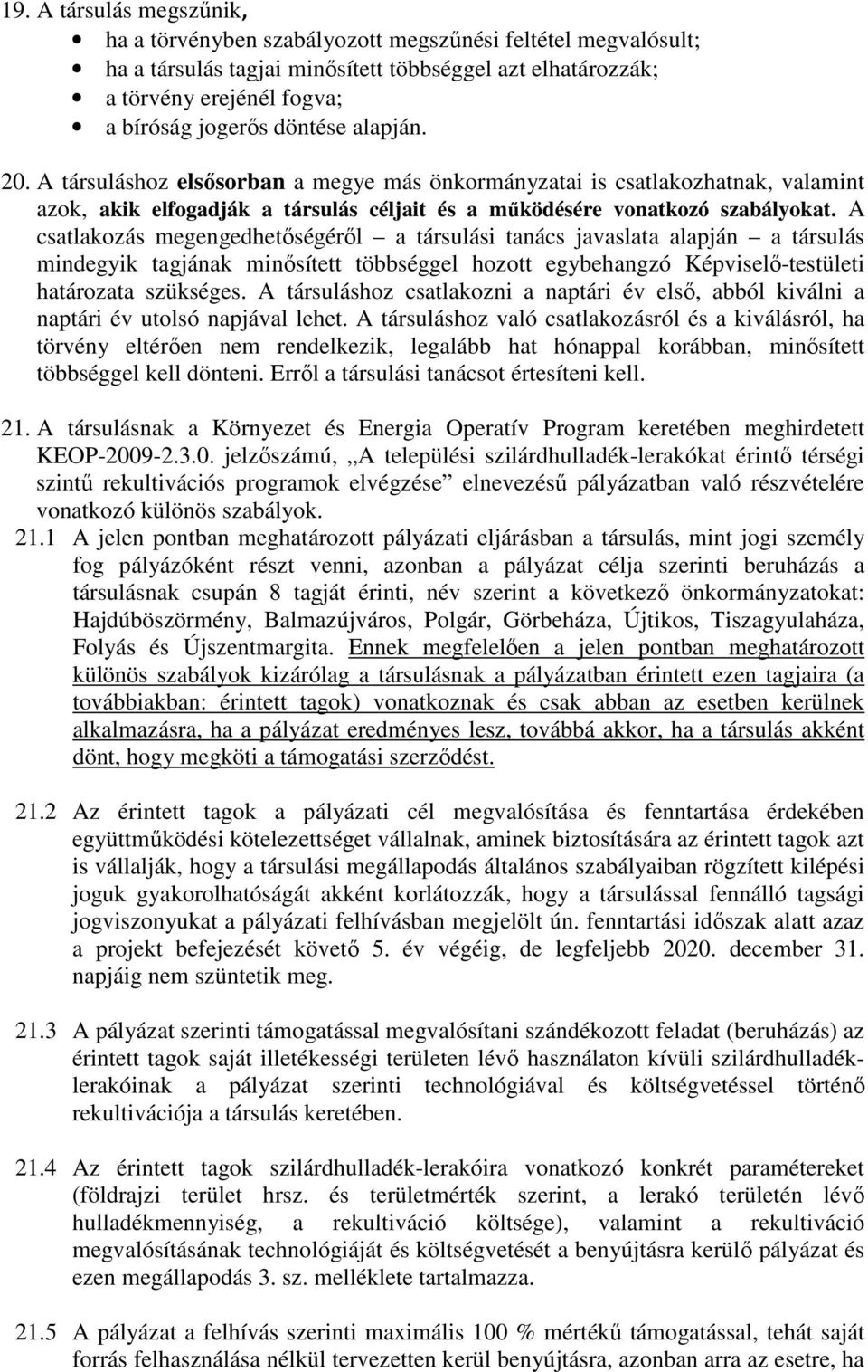 A csatlakozás megengedhetőségéről a társulási tanács javaslata alapján a társulás mindegyik tagjának minősített többséggel hozott egybehangzó Képviselő-testületi határozata szükséges.