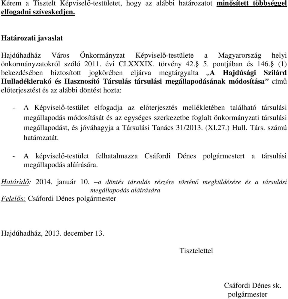 (1) bekezdésében biztosított jogkörében eljárva megtárgyalta A Hajdúsági Szilárd Hulladéklerakó és Hasznosító Társulás társulási megállapodásának módosítása című előterjesztést és az alábbi döntést