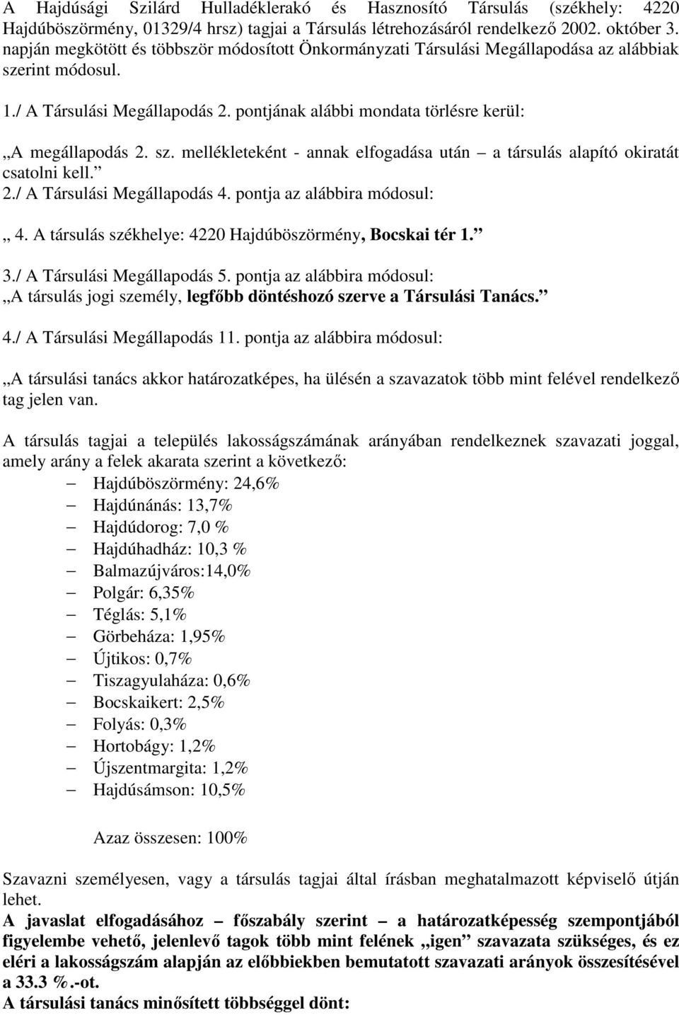 sz. mellékleteként - annak elfogadása után a társulás alapító okiratát csatolni kell. 2./ A Társulási Megállapodás 4. pontja az alábbira módosul: 4.