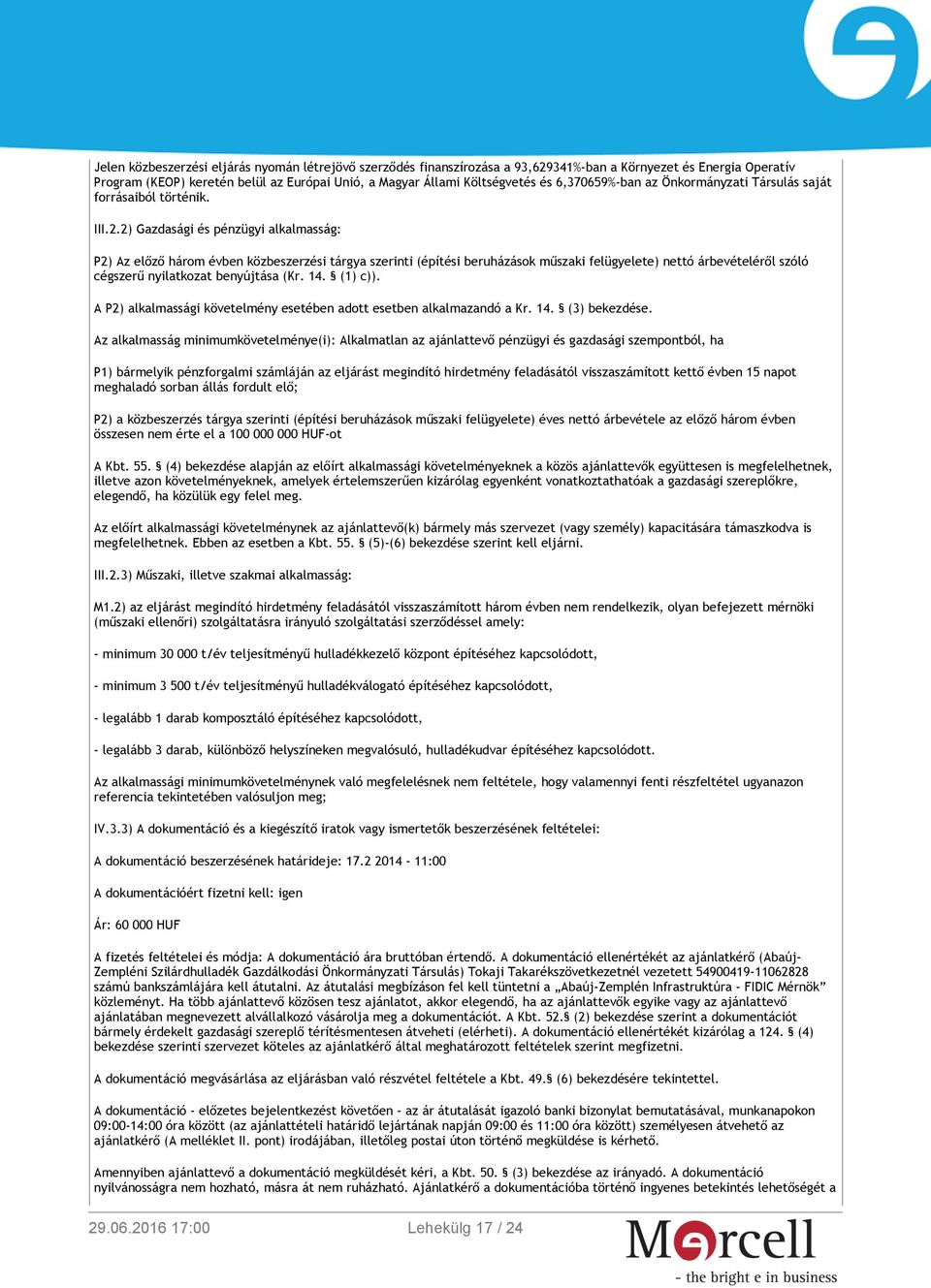 2) Gazdasági és pénzügyi alkalmasság: P2) Az előző három évben közbeszerzési tárgya szerinti (építési beruházások műszaki felügyelete) nettó árbevételéről szóló cégszerű nyilatkozat benyújtása (Kr.