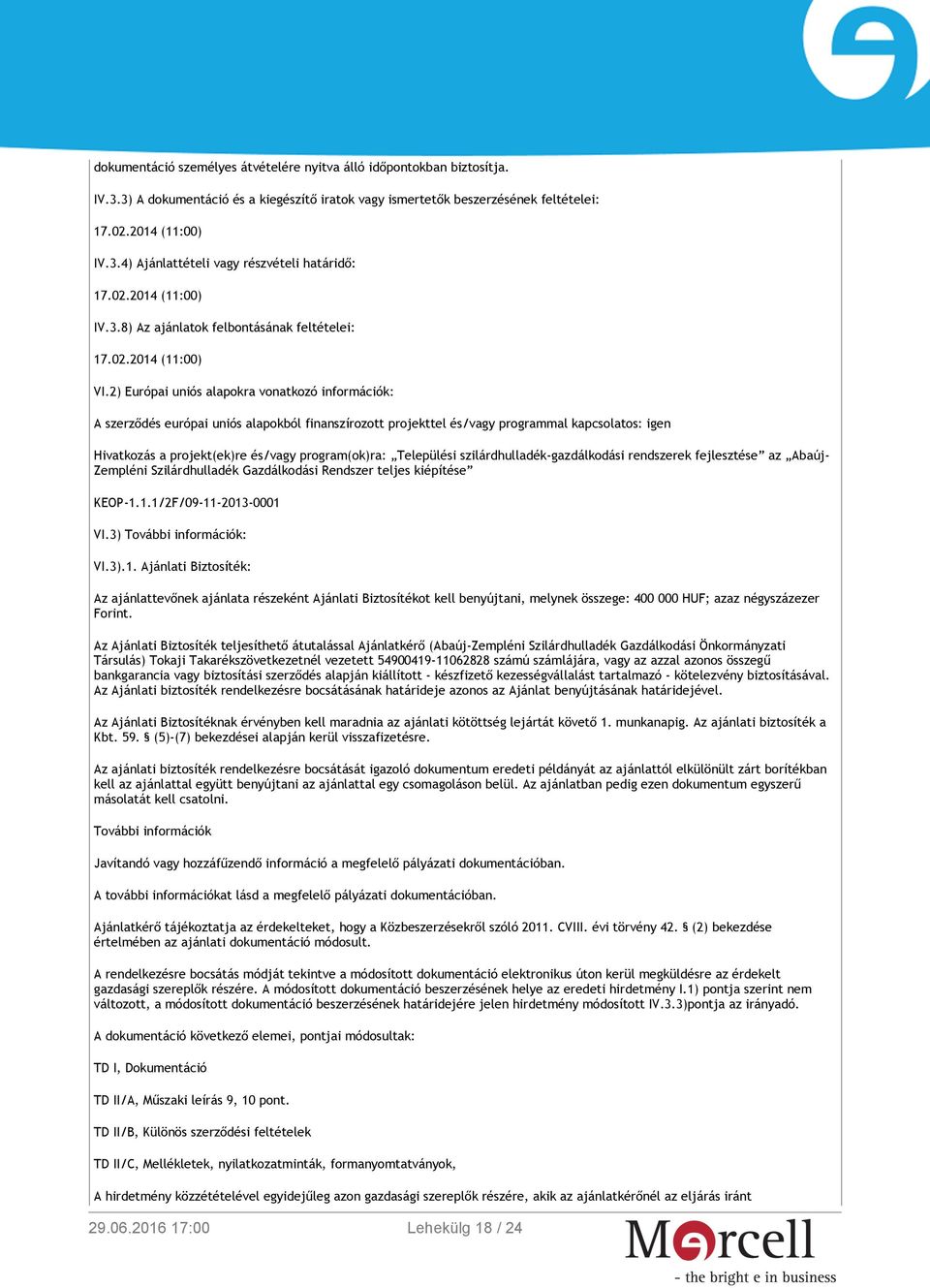 2) Európai uniós alapokra vonatkozó információk: A szerződés európai uniós alapokból finanszírozott projekttel és/vagy programmal kapcsolatos: igen Hivatkozás a projekt(ek)re és/vagy program(ok)ra: