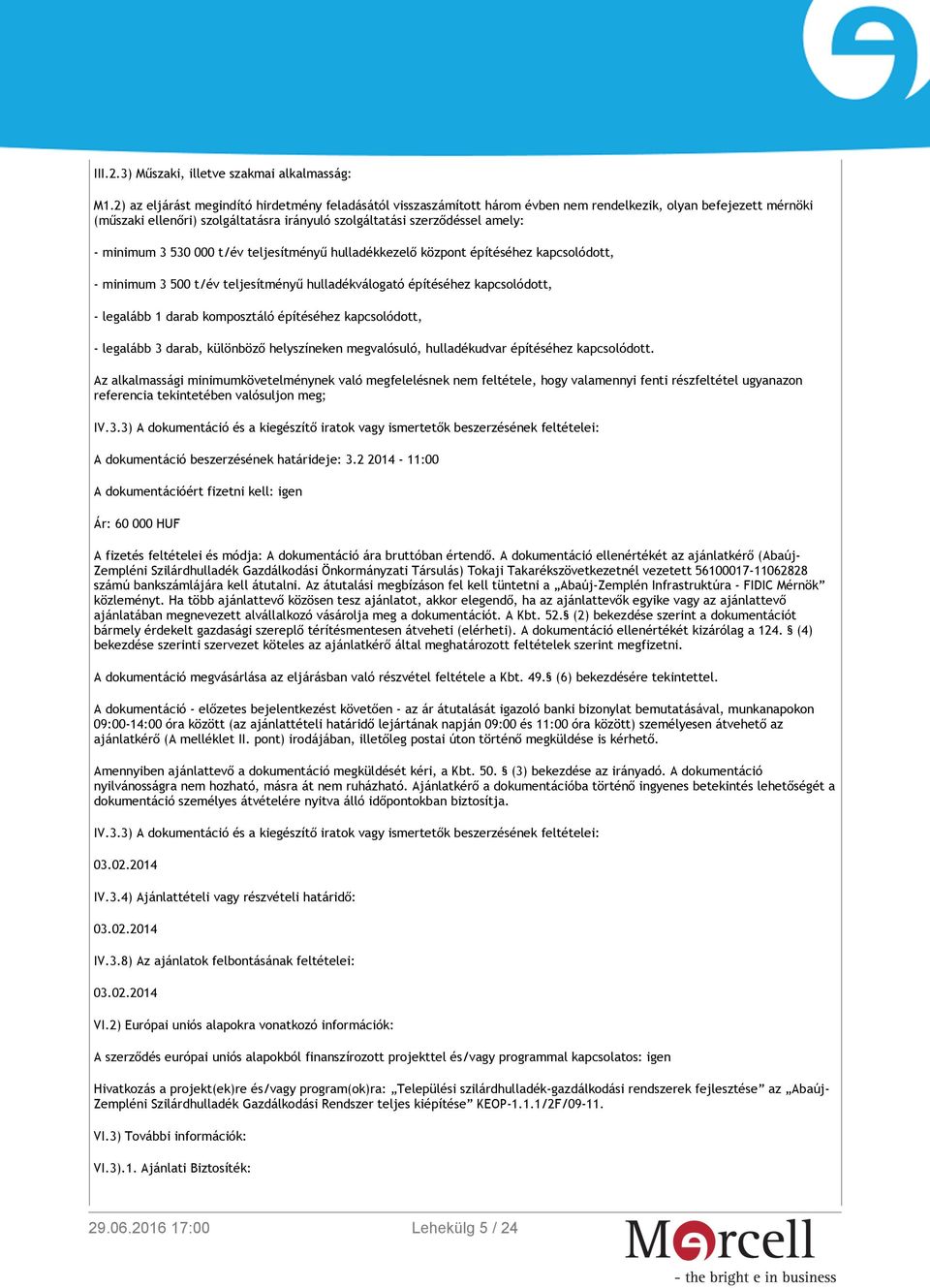 minimum 3 530 000 t/év teljesítményű hulladékkezelő központ építéséhez kapcsolódott, - minimum 3 500 t/év teljesítményű hulladékválogató építéséhez kapcsolódott, - legalább 1 darab komposztáló