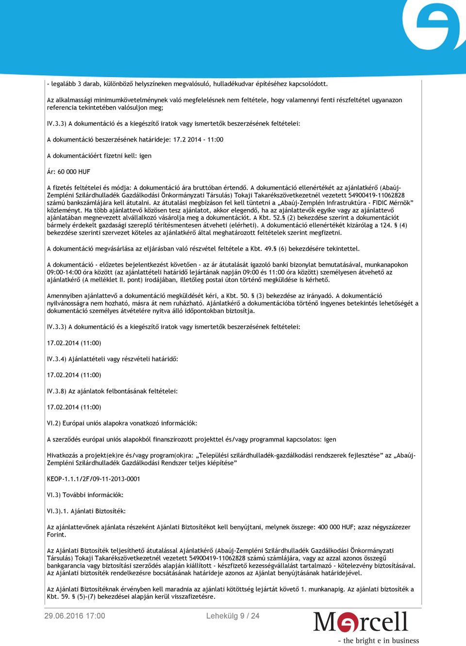 3) A dokumentáció és a kiegészítő iratok vagy ismertetők beszerzésének feltételei: A dokumentáció beszerzésének határideje: 17.