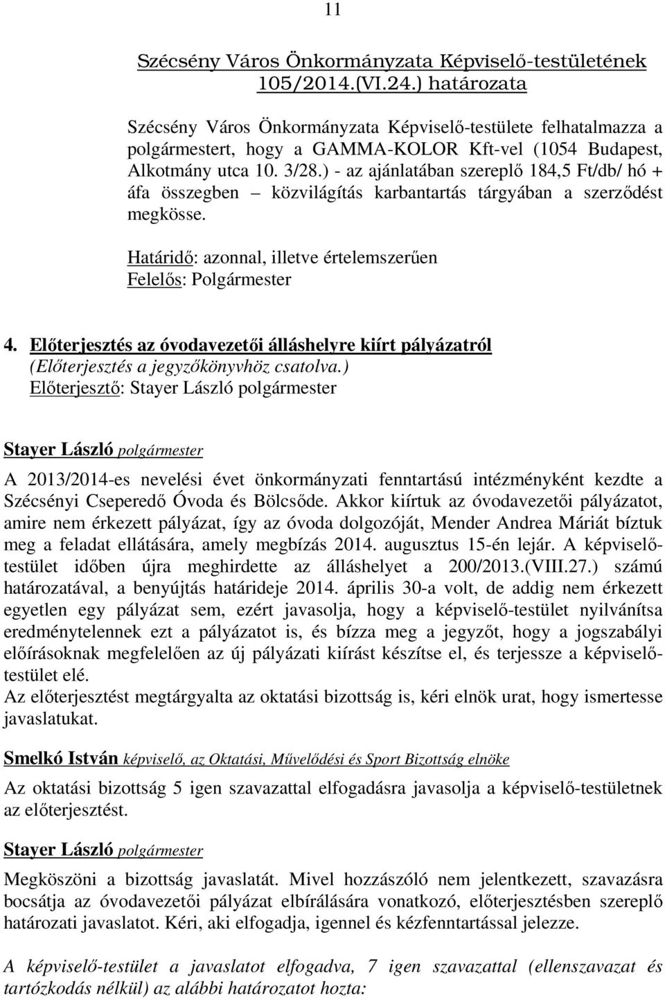 ) - az ajánlatában szereplő 184,5 Ft/db/ hó + áfa összegben közvilágítás karbantartás tárgyában a szerződést megkösse. Határidő: azonnal, illetve értelemszerűen Felelős: Polgármester 4.