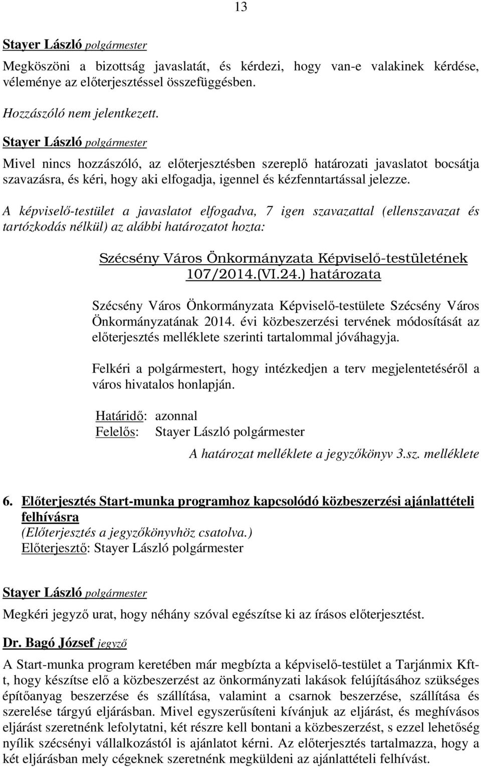A képviselő-testület a javaslatot elfogadva, 7 igen szavazattal (ellenszavazat és tartózkodás nélkül) az alábbi határozatot hozta: Szécsény Város Önkormányzata Képviselı-testületének 107/2014.(VI.24.