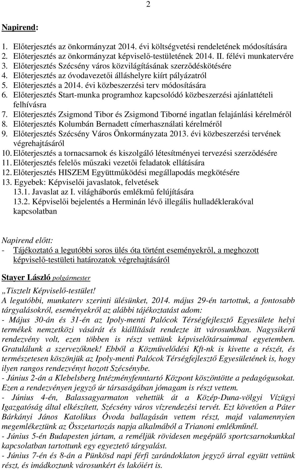 Előterjesztés Start-munka programhoz kapcsolódó közbeszerzési ajánlattételi felhívásra 7. Előterjesztés Zsigmond Tibor és Zsigmond Tiborné ingatlan felajánlási kérelméről 8.