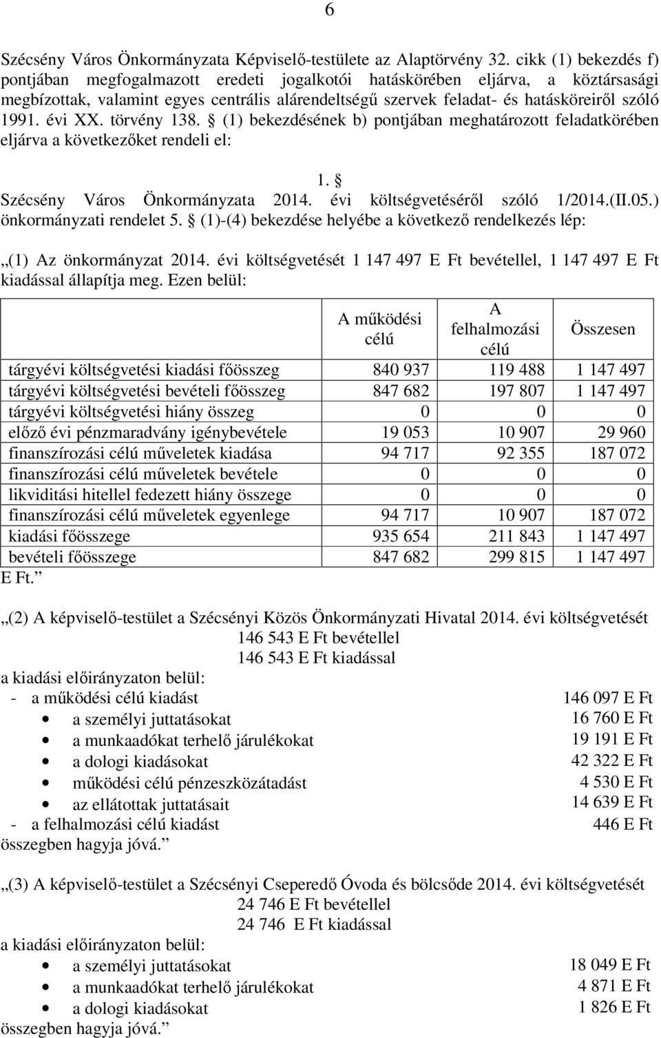 évi XX. törvény 138. (1) bekezdésének b) pontjában meghatározott feladatkörében eljárva a következőket rendeli el: 1. Szécsény Város Önkormányzata 2014. évi költségvetéséről szóló 1/2014.(II.05.