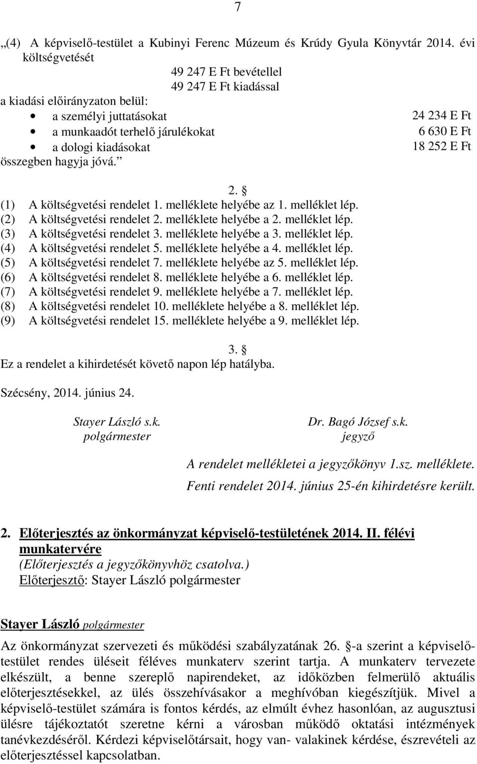 252 E Ft összegben hagyja jóvá. 2. (1) A költségvetési rendelet 1. melléklete helyébe az 1. melléklet lép. (2) A költségvetési rendelet 2. melléklete helyébe a 2. melléklet lép. (3) A költségvetési rendelet 3.