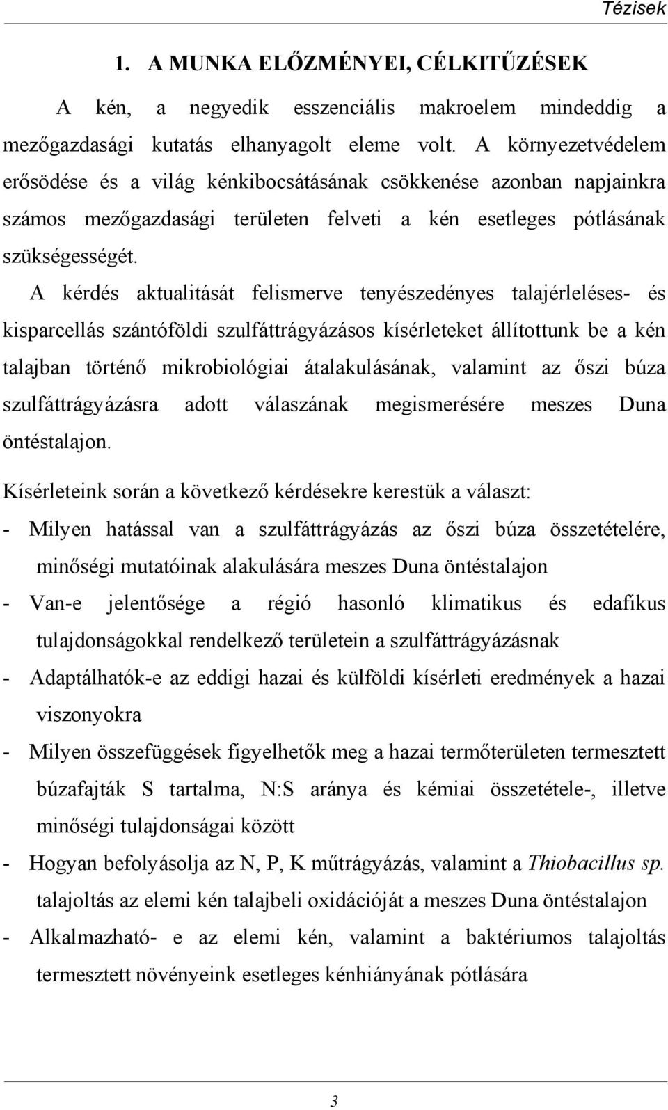 A kérdés aktualitását felismerve tenyészedényes talajérleléses- és kisparcellás szántóföldi szulfáttrágyázásos kísérleteket állítottunk be a kén talajban történő mikrobiológiai átalakulásának,