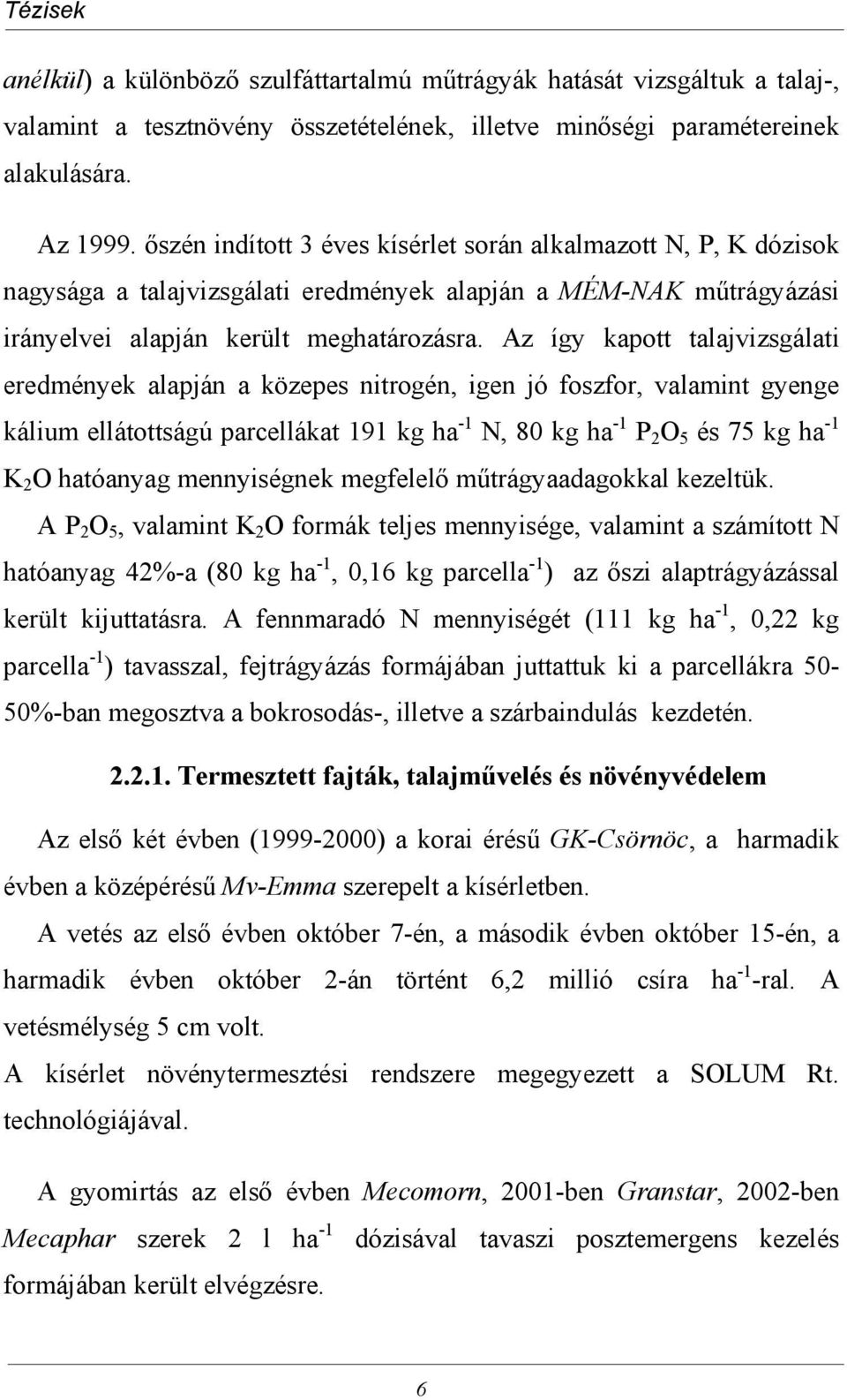 Az így kapott talajvizsgálati eredmények alapján a közepes nitrogén, igen jó foszfor, valamint gyenge kálium ellátottságú parcellákat 191 kg ha -1 N, 80 kg ha -1 P 2 O 5 és 75 kg ha -1 K 2 O