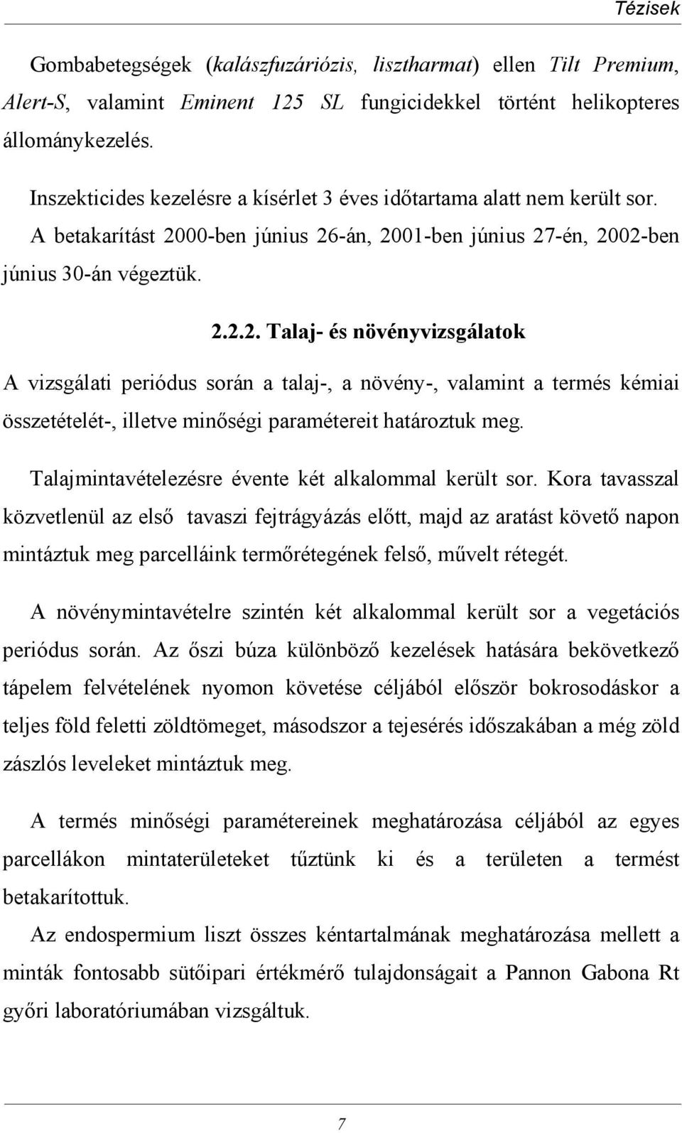 00-ben június 26-án, 2001-ben június 27-én, 2002-ben június 30-án végeztük. 2.2.2. Talaj- és növényvizsgálatok A vizsgálati periódus során a talaj-, a növény-, valamint a termés kémiai összetételét-, illetve minőségi paramétereit határoztuk meg.